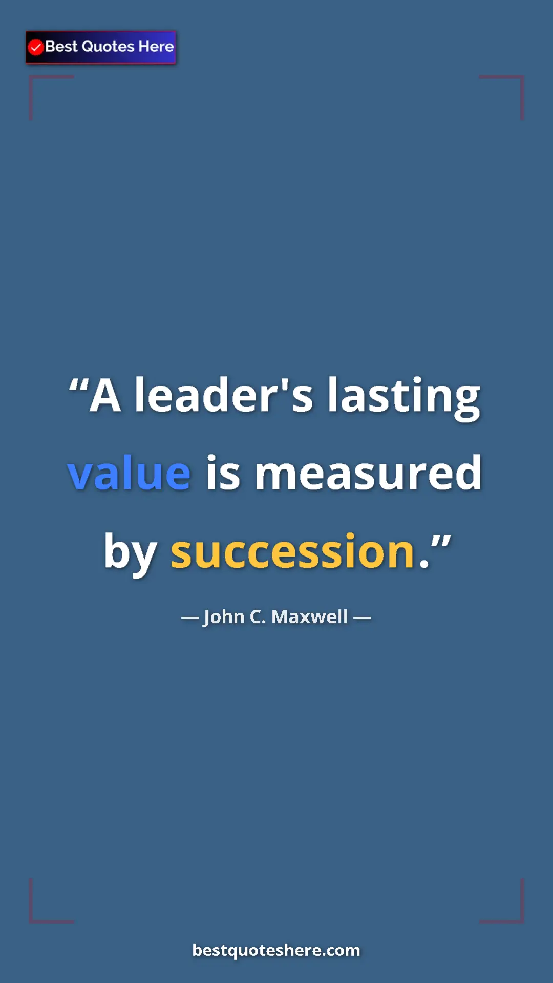 Pinterest quote poster by John C. Maxwell: "A leader's lasting value is measured by succession."