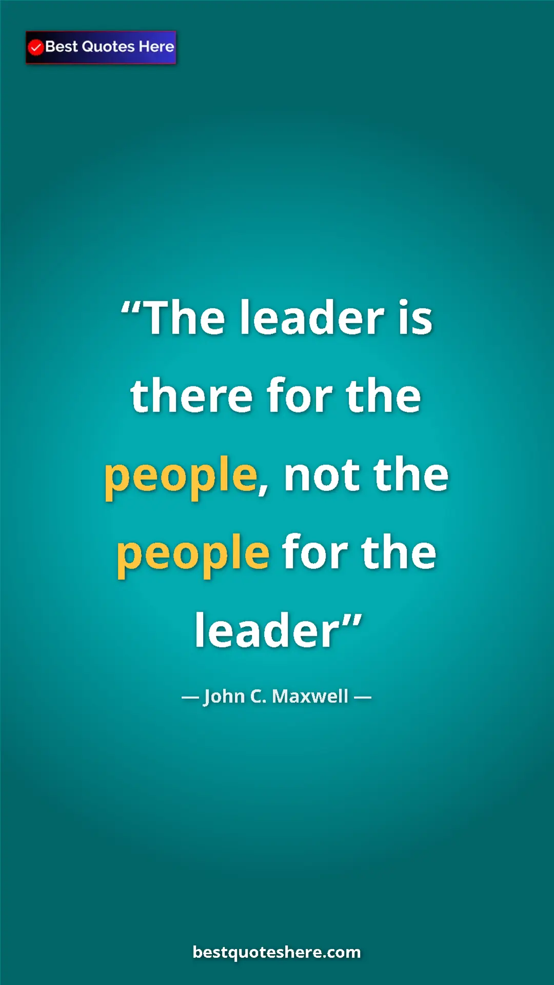 Pinterest quote poster by John C. Maxwell: "The leader is there for the people, not the people for the..."