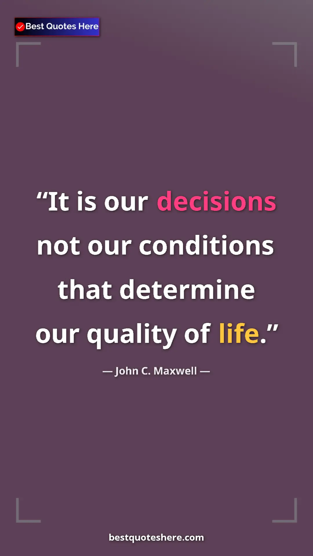 Pinterest quote poster by John C. Maxwell: "It is our decisions not our conditions that determine our..."