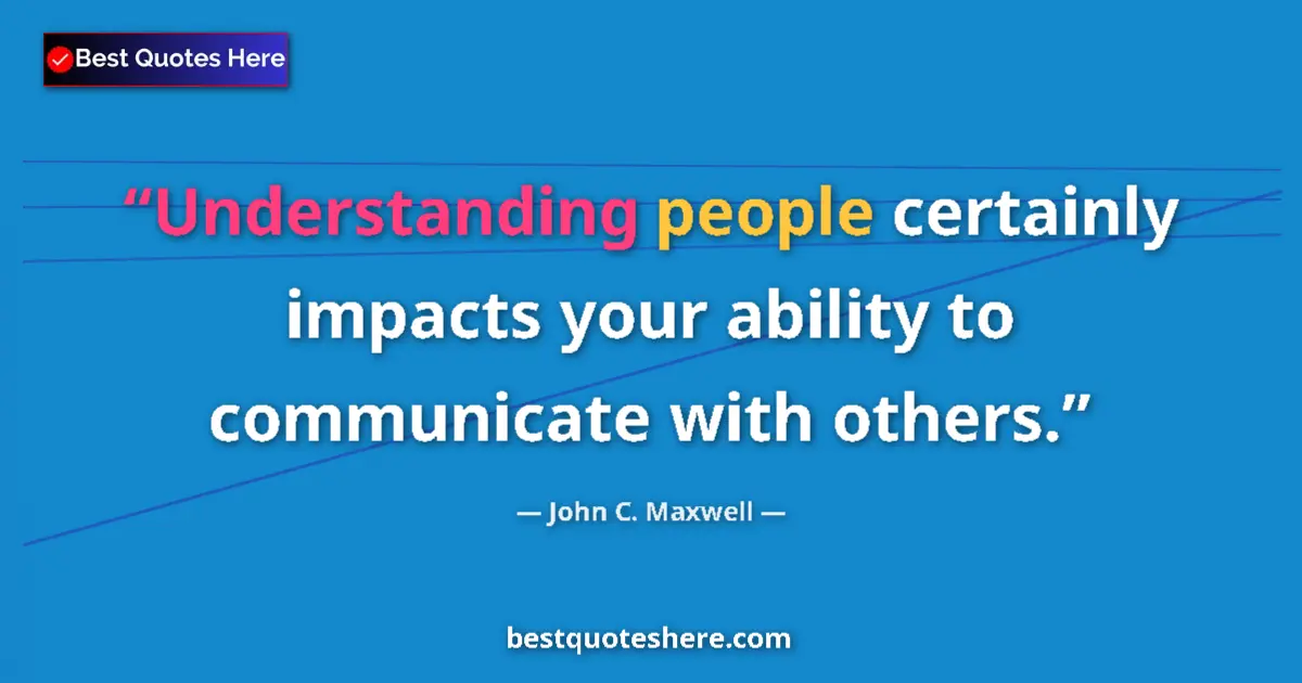 Quote by John C. Maxwell: Understanding people certainly impacts your ability to communicate with others....
