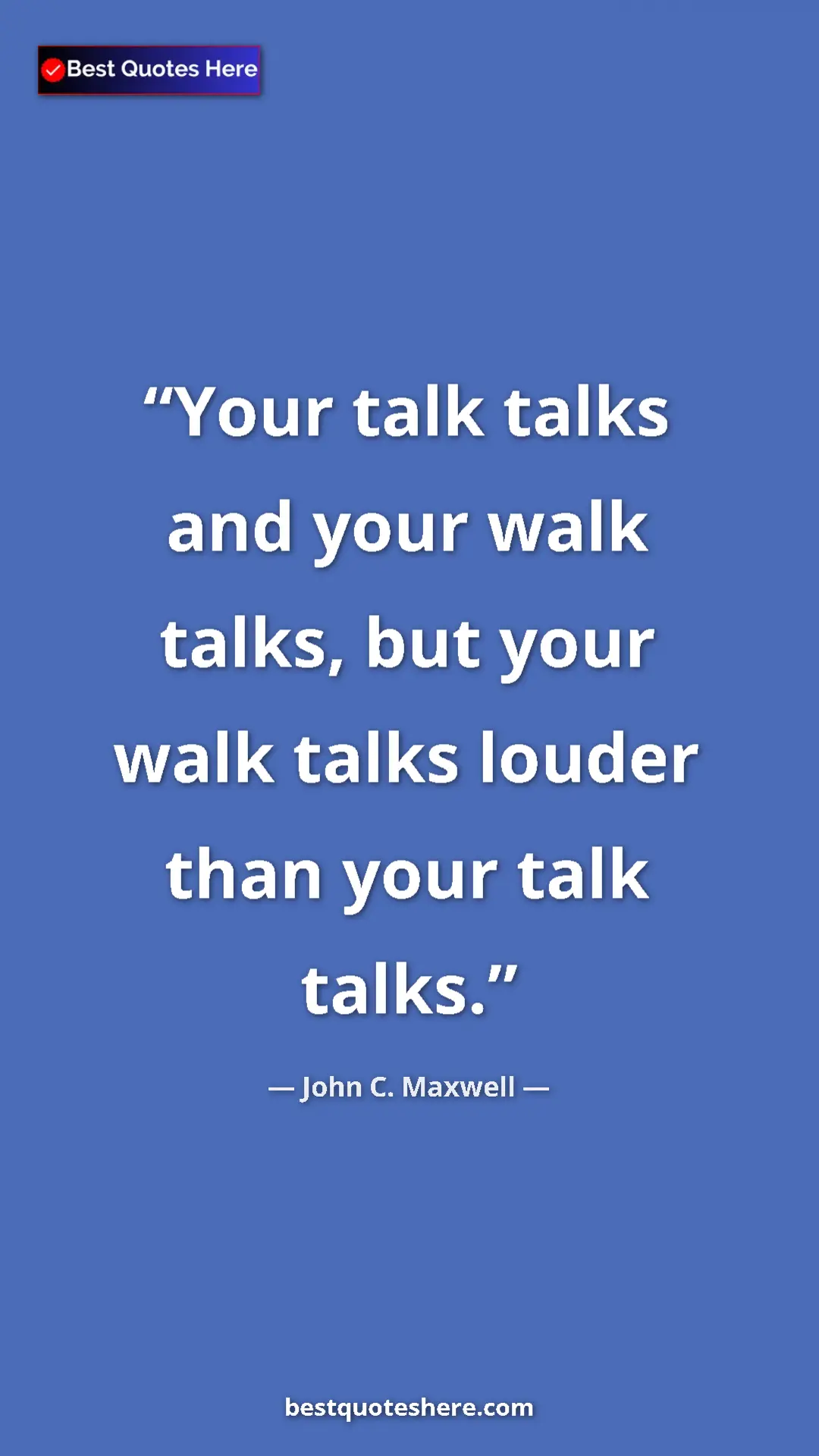 John C. Maxwell Quote Card: "Your talk talks and your walk talks, but your walk talks..." Pinterest quote poster by John C. Maxwell: "Your talk talks and your walk talks, but your walk talks..."