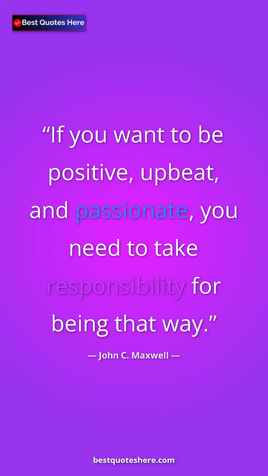 Pinterest quote poster by John C. Maxwell: "If you want to be positive, upbeat, and passionate, you..."