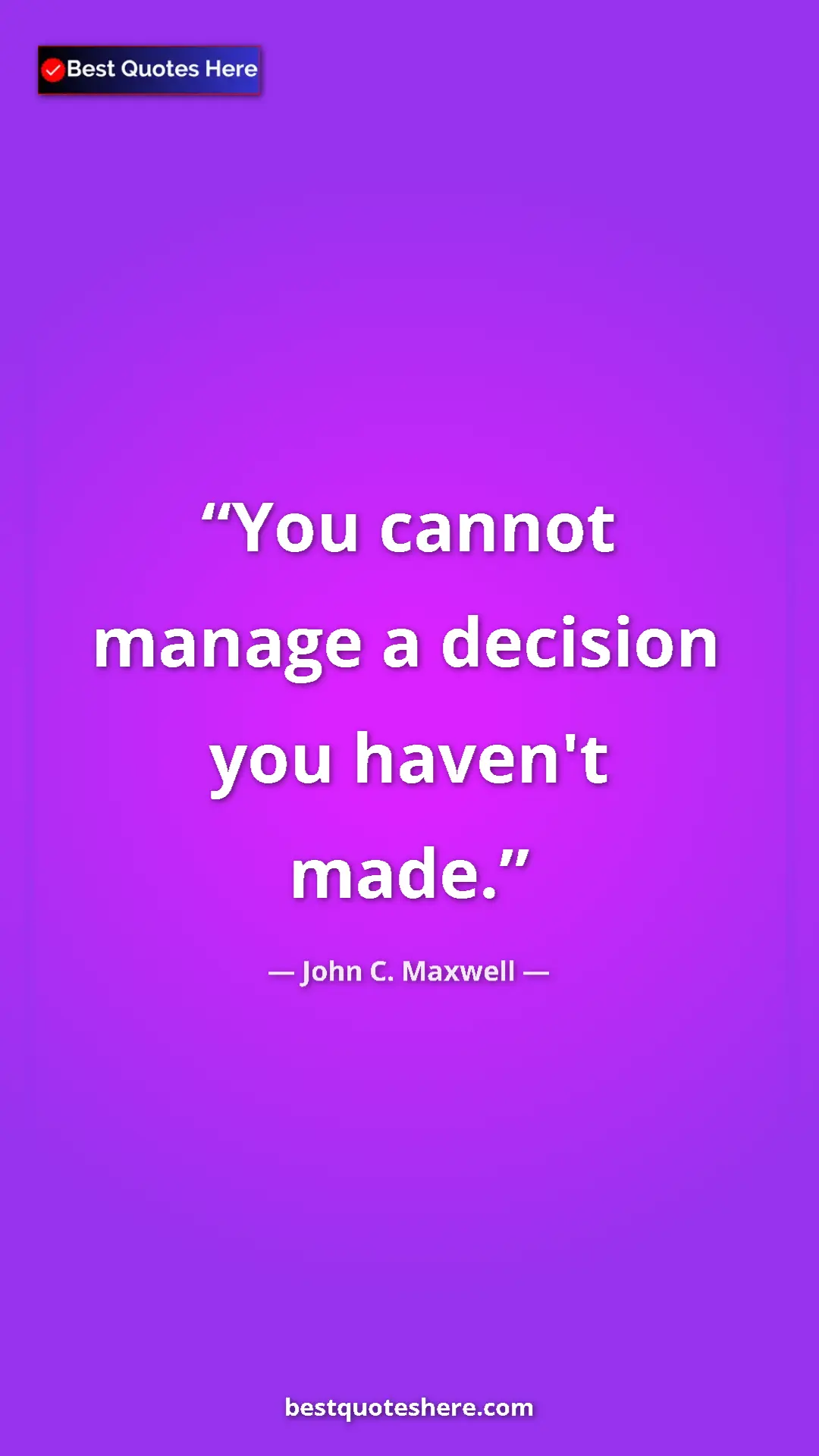 Pinterest quote poster by John C. Maxwell: "You cannot manage a decision you haven't made."