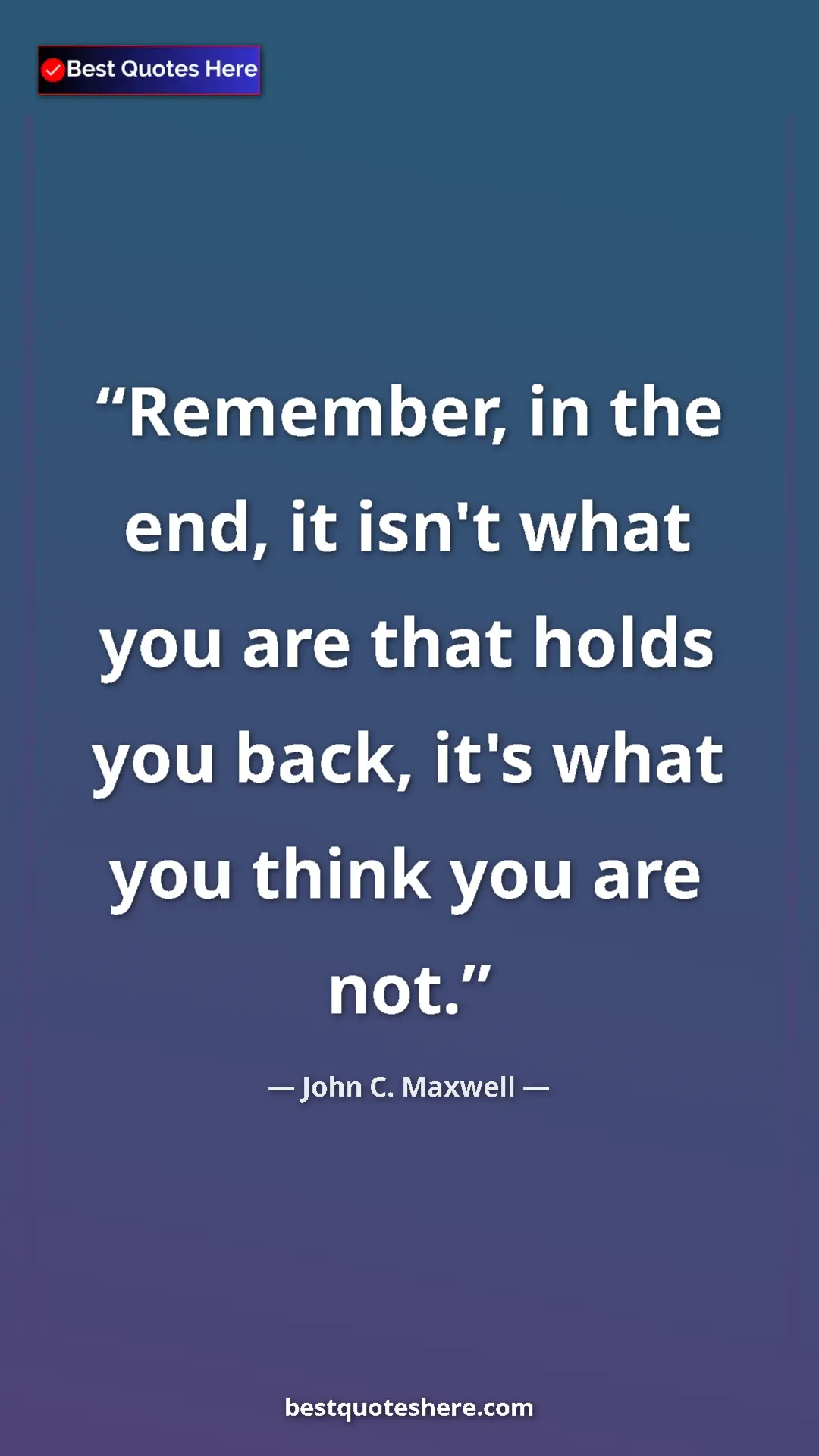 Pinterest quote poster by John C. Maxwell: "Remember, in the end, it isn't what you are that holds you..."