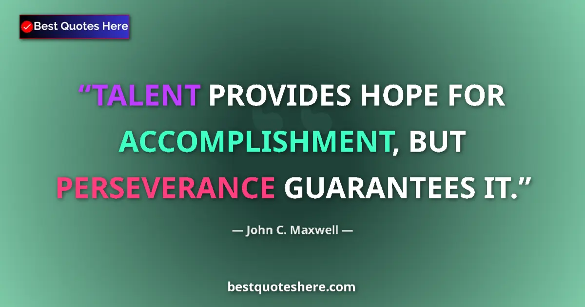 Quote by John C. Maxwell: TALENT PROVIDES HOPE FOR ACCOMPLISHMENT, BUT PERSEVERANCE GUARANTEES IT....