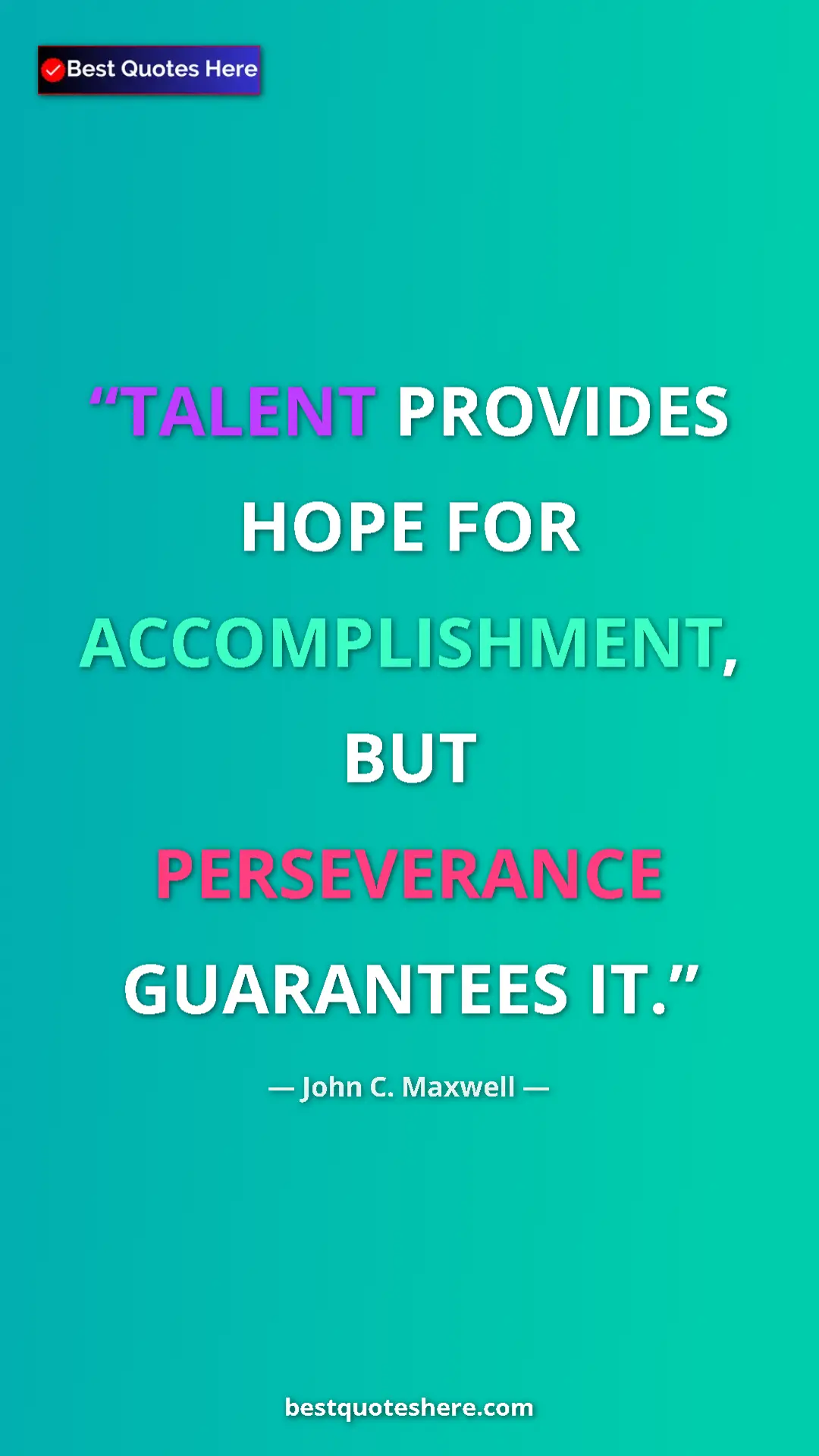 Pinterest quote poster by John C. Maxwell: "TALENT PROVIDES HOPE FOR ACCOMPLISHMENT, BUT PERSEVERANCE..."