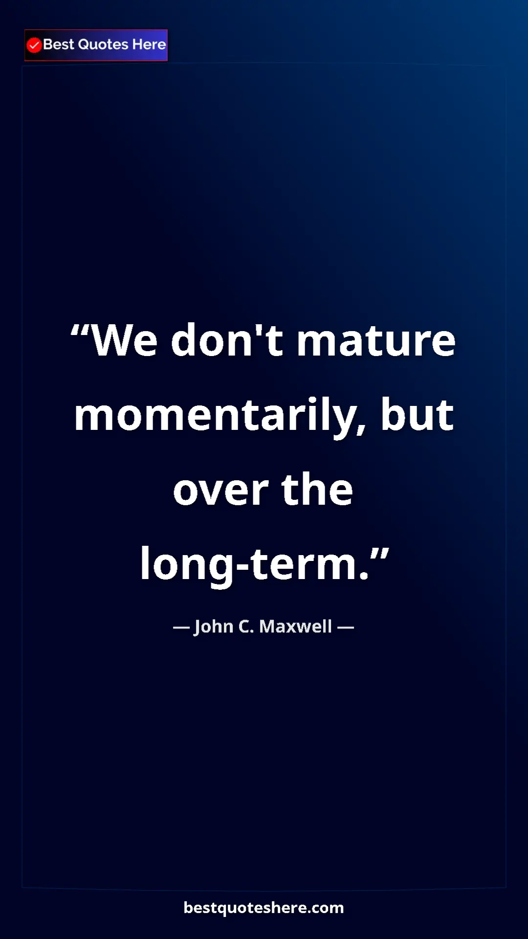 Pinterest quote poster by John C. Maxwell: "We don't mature momentarily, but over the long-term."