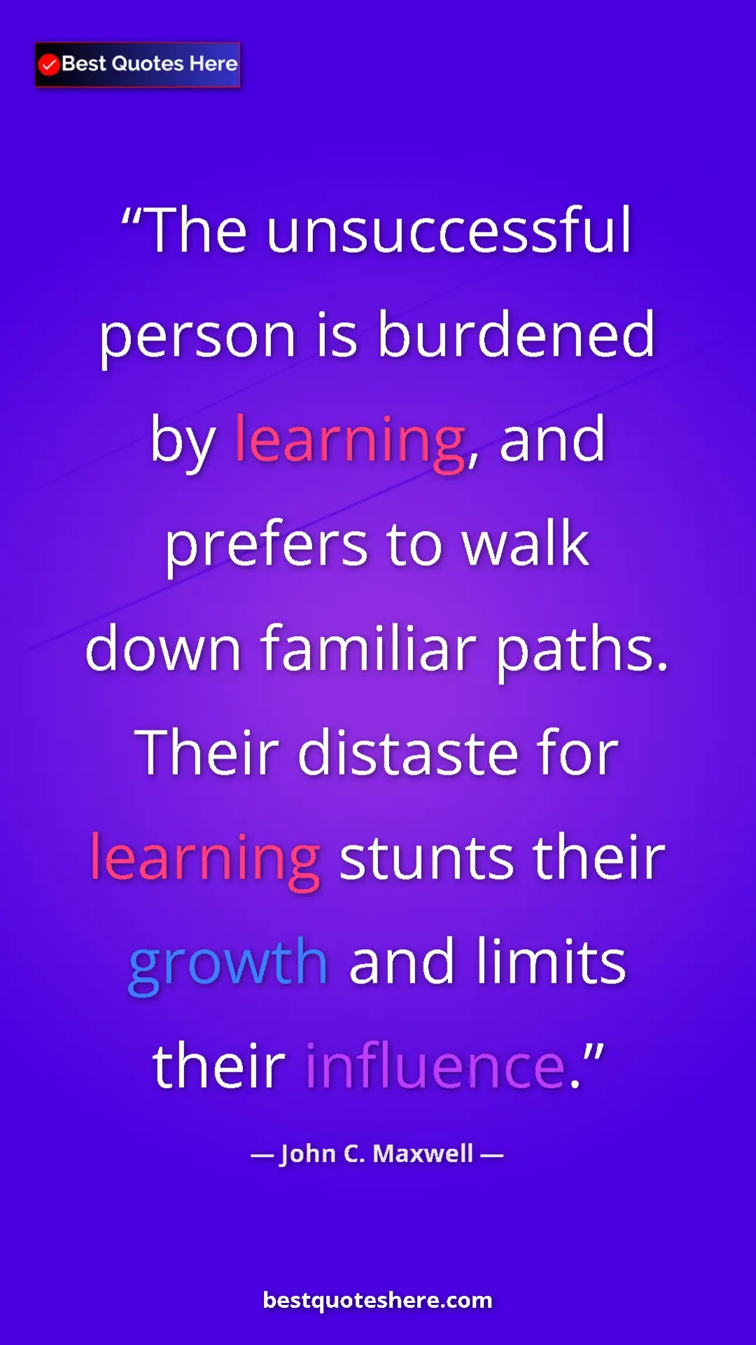 Pinterest quote poster by John C. Maxwell: "The unsuccessful person is burdened by learning, and..."