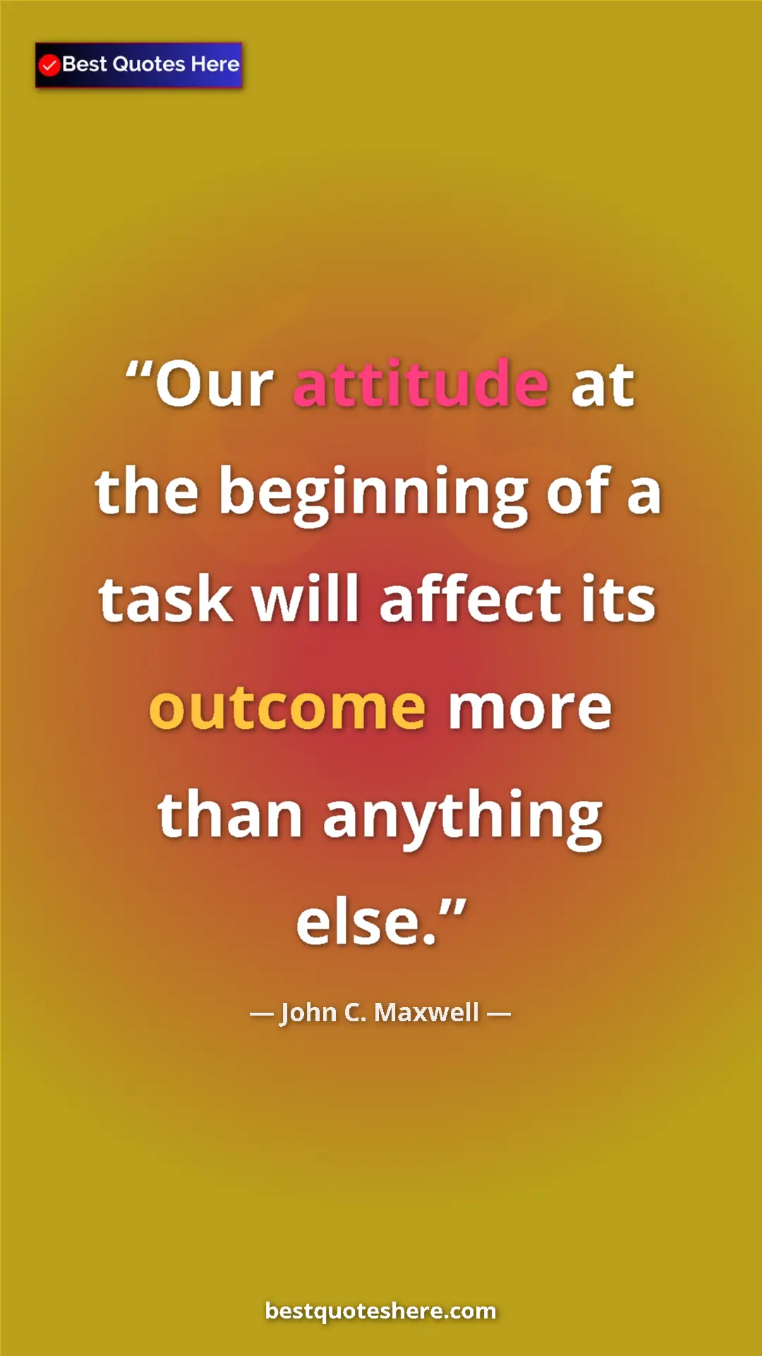 Pinterest quote poster by John C. Maxwell: "Our attitude at the beginning of a task will affect its..."