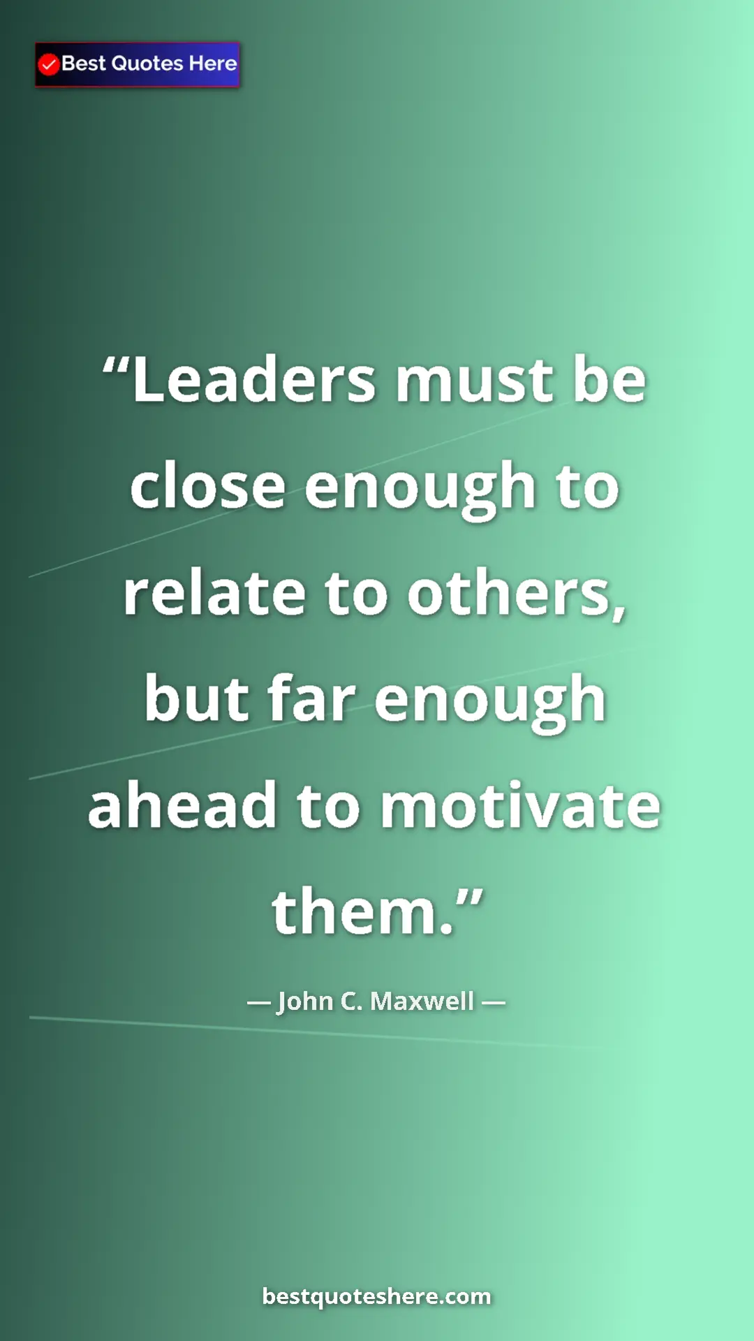 Pinterest quote poster by John C. Maxwell: "Leaders must be close enough to relate to others, but far..."
