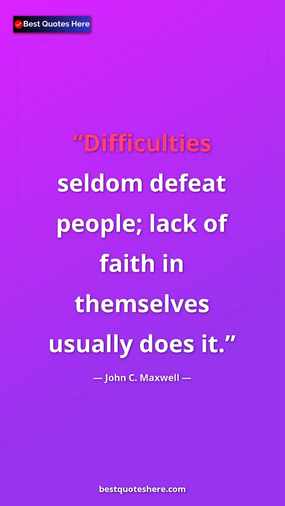 Pinterest quote poster by John C. Maxwell: "Difficulties seldom defeat people; lack of faith in..."