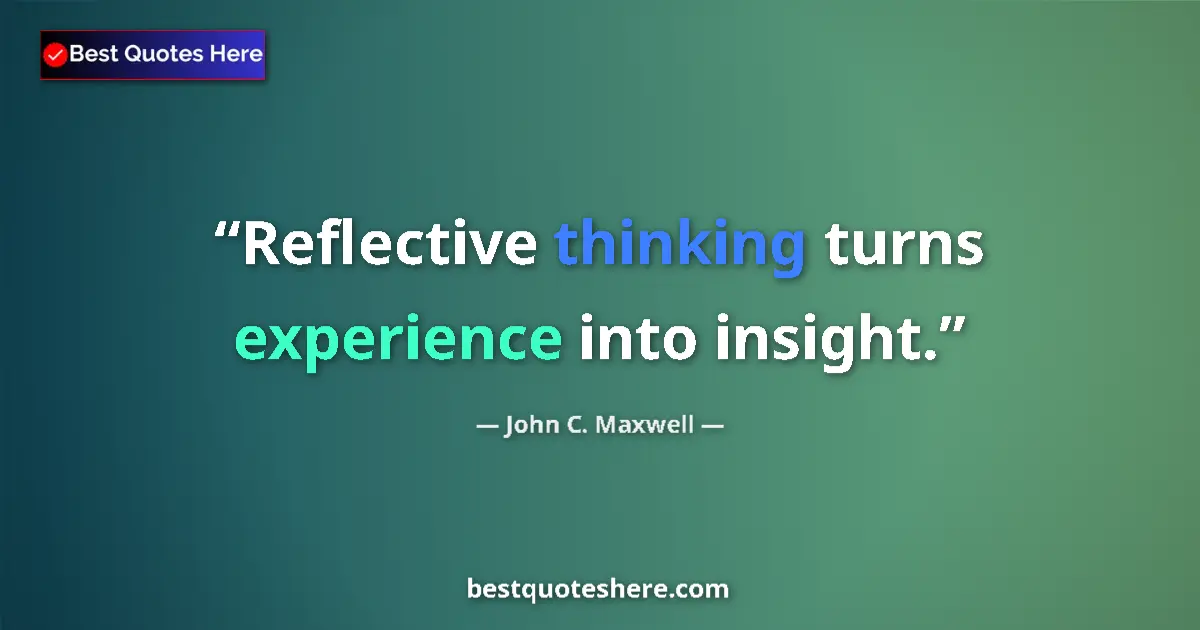 Quote by John C. Maxwell: Reflective thinking turns experience into insight....