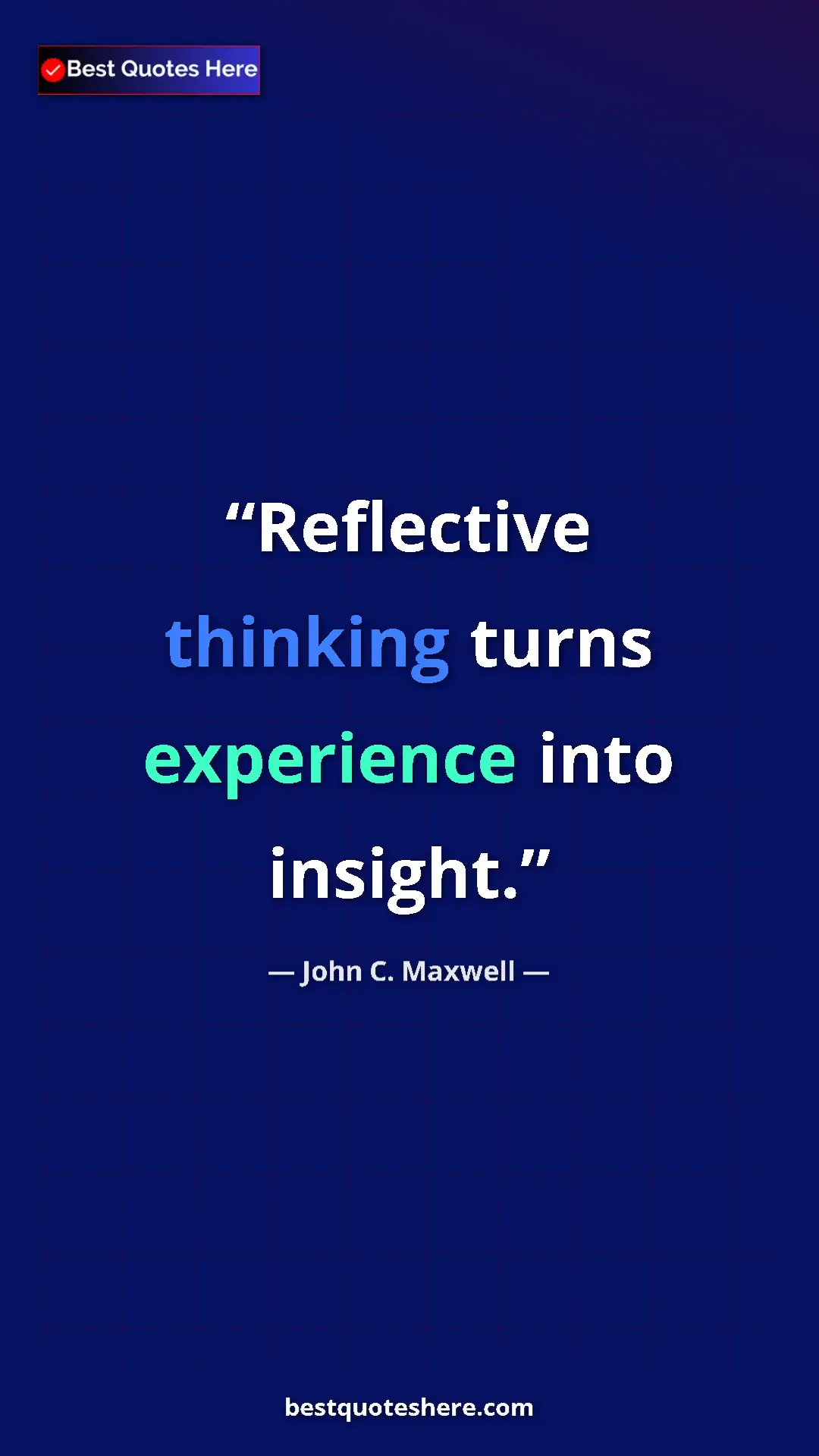 Pinterest quote poster by John C. Maxwell: "Reflective thinking turns experience into insight."