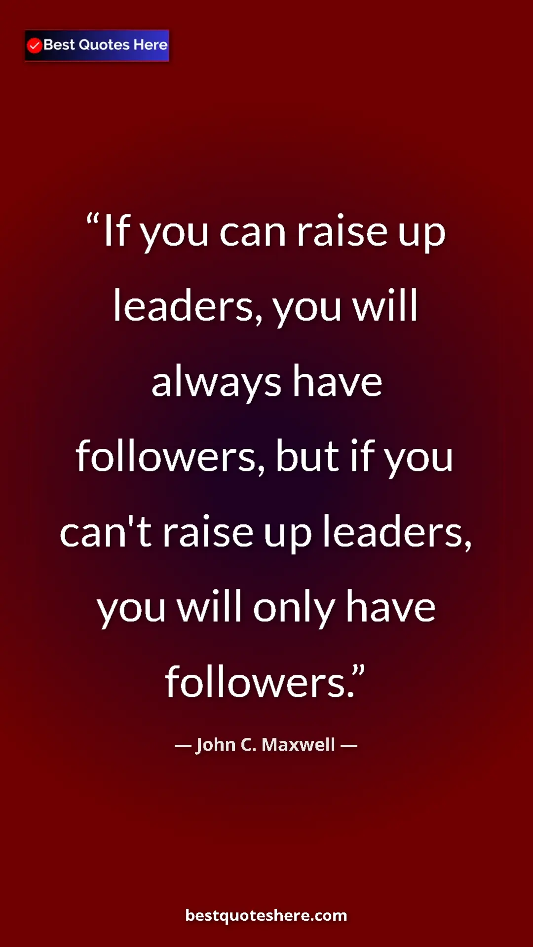 Pinterest quote poster by John C. Maxwell: "If you can raise up leaders, you will always have..."