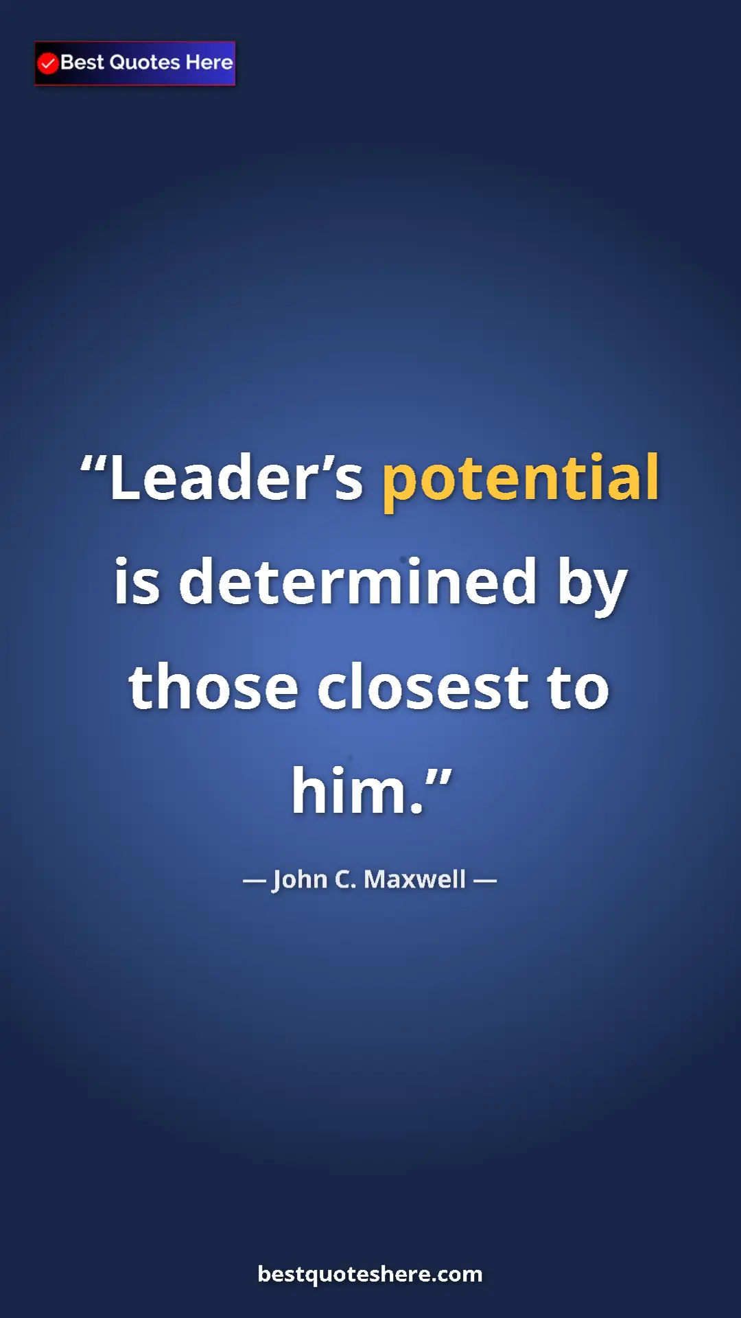 Pinterest quote poster by John C. Maxwell: "Leader’s potential is determined by those closest to him."
