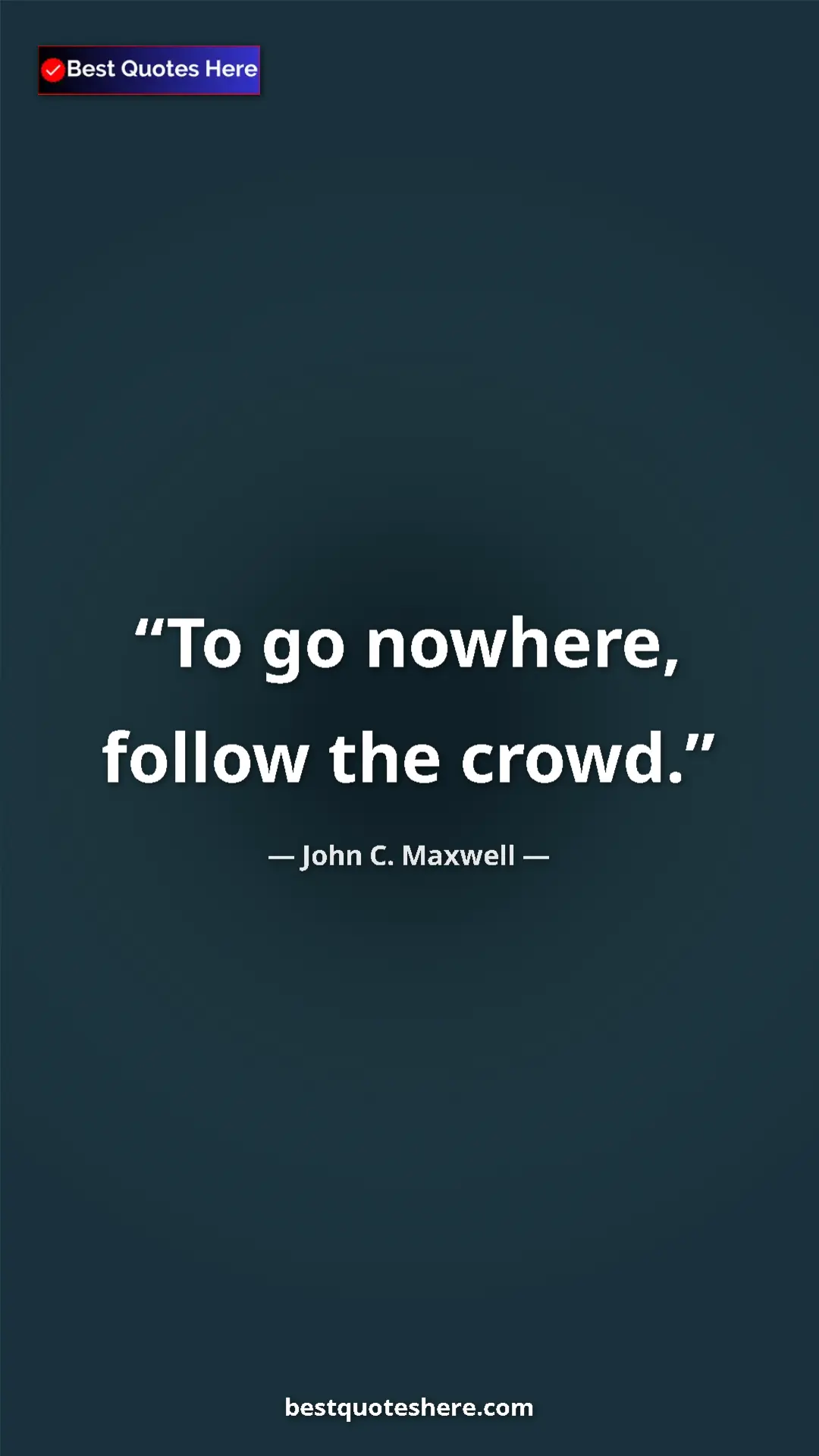 Pinterest quote poster by John C. Maxwell: "To go nowhere, follow the crowd."