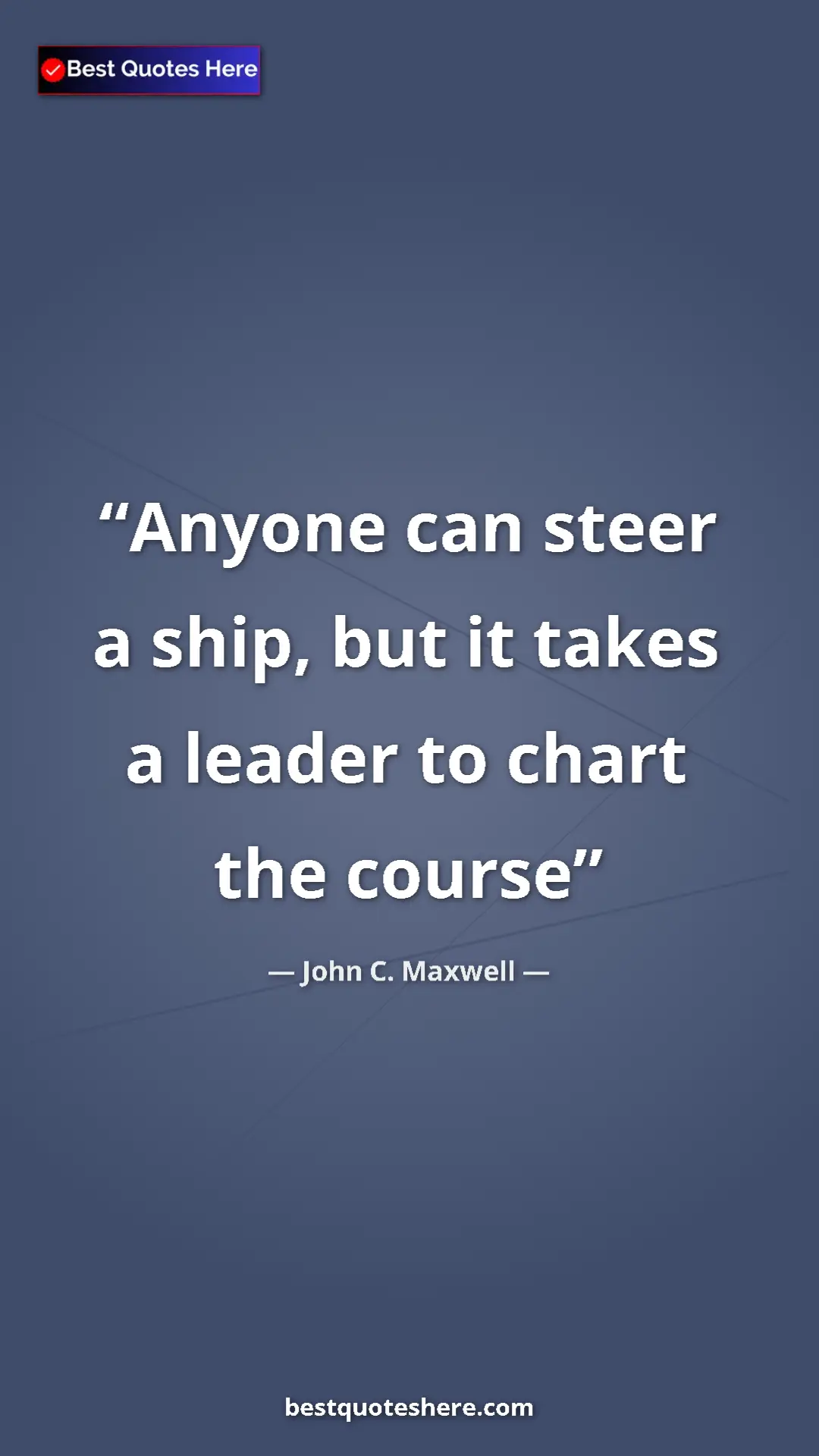 Pinterest quote poster by John C. Maxwell: "Anyone can steer a ship, but it takes a leader to chart the..."