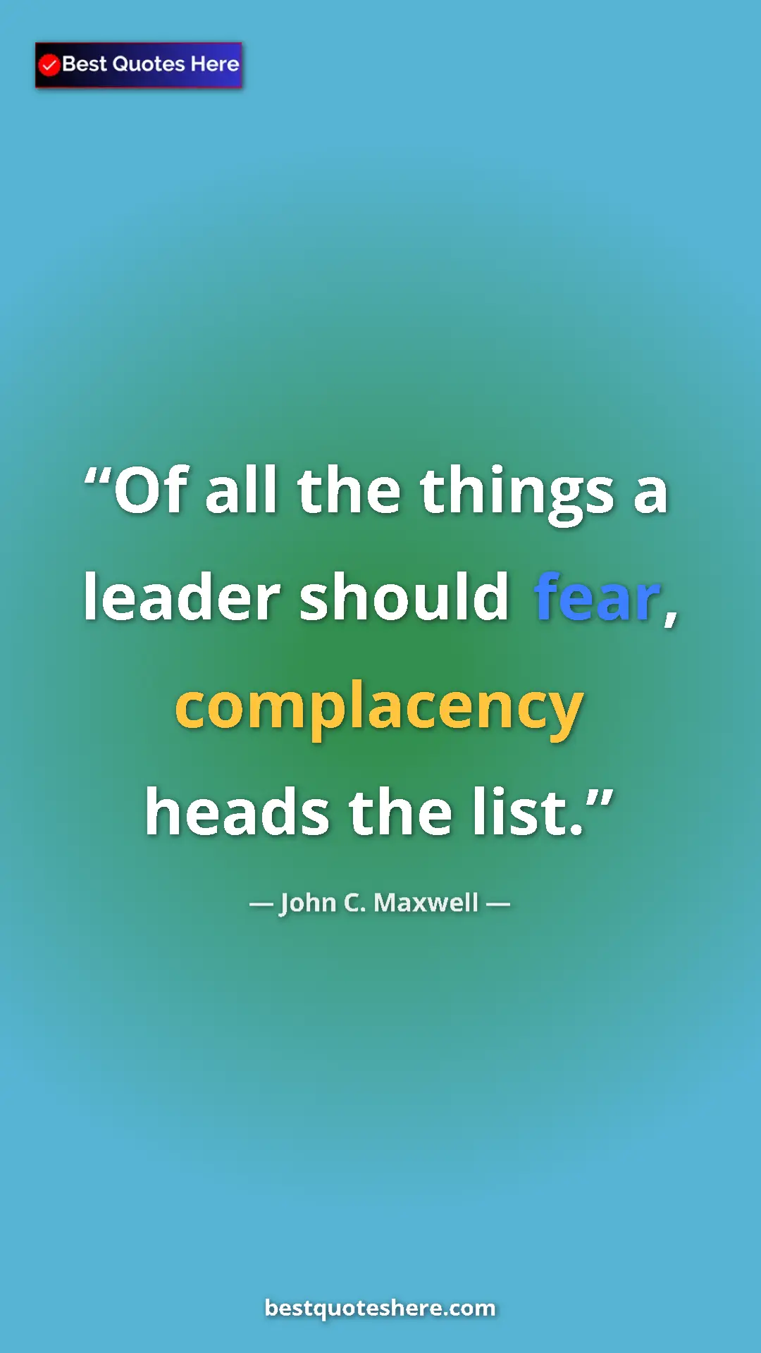 Pinterest quote poster by John C. Maxwell: "Of all the things a leader should fear, complacency heads..."