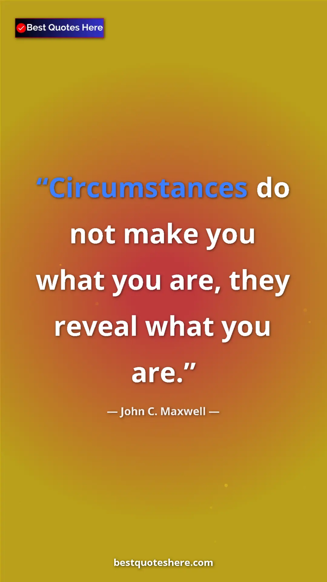 Pinterest quote poster by John C. Maxwell: "Circumstances do not make you what you are, they reveal..."
