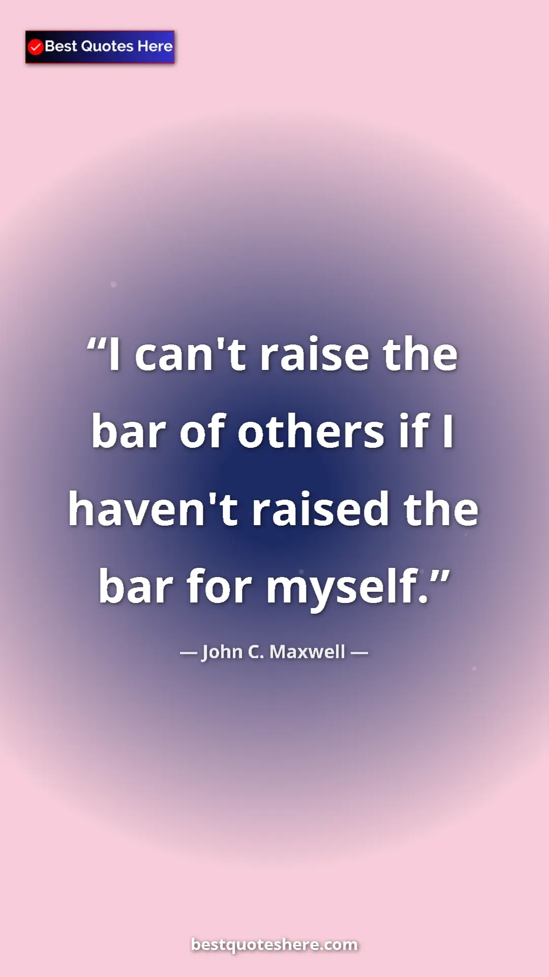 Pinterest quote poster by John C. Maxwell: "I can't raise the bar of others if I haven't raised the bar "