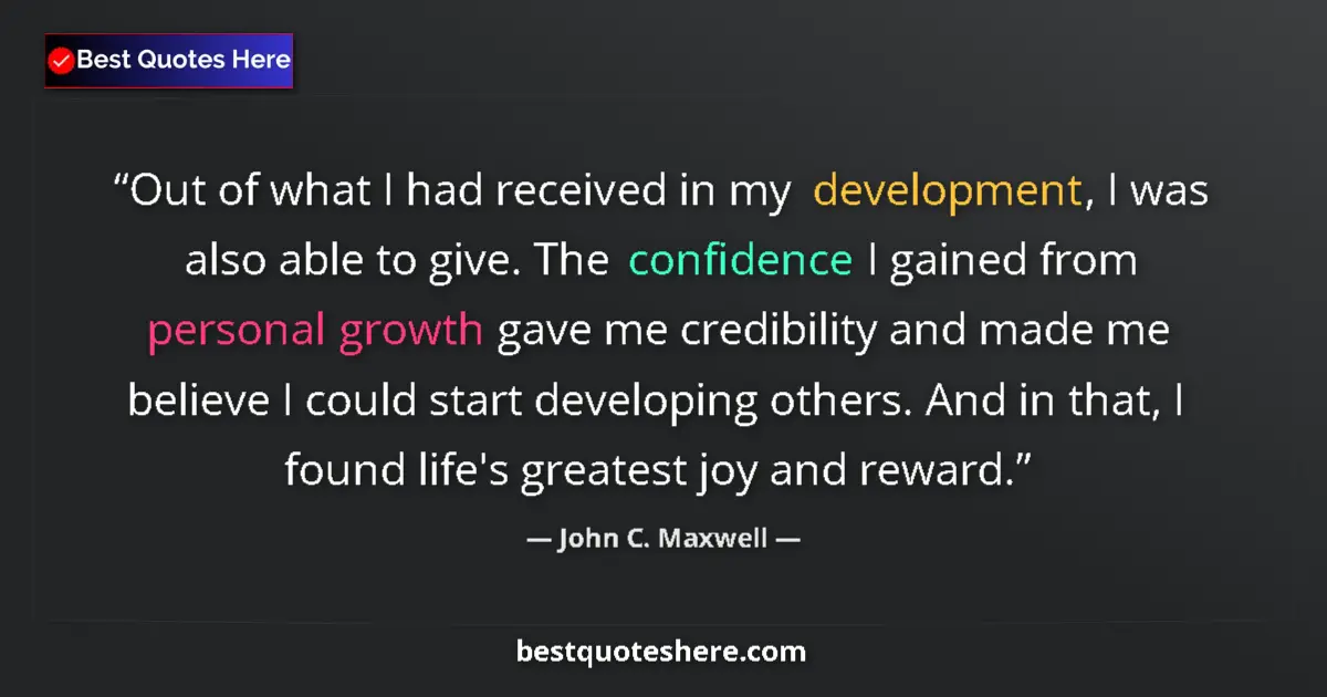 Quote by John C. Maxwell: Out of what I had received in my development, I was also able to give. The confidence I gained from ...