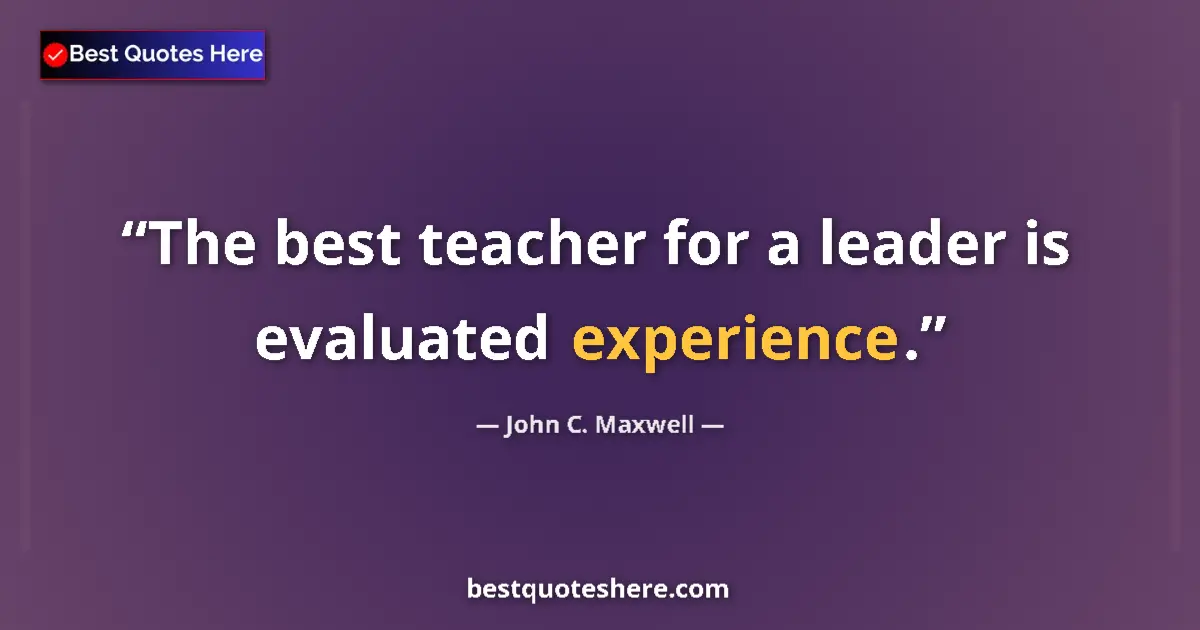 Image for the quote by John C Maxwell: The best teacher for a leader is evaluated experience....