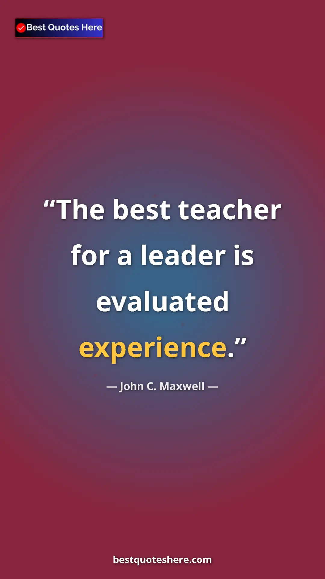 Pinterest quote poster by John C. Maxwell: "The best teacher for a leader is evaluated experience."