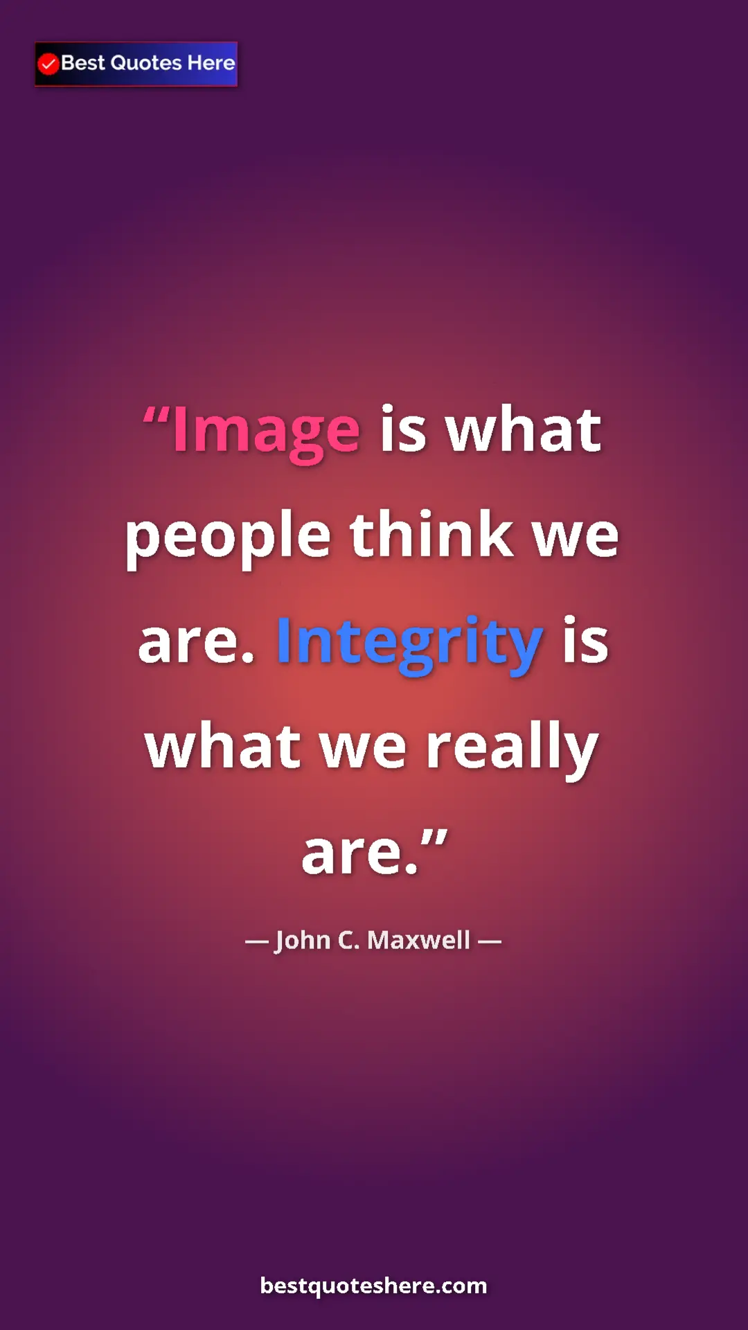 Pinterest quote poster by John C. Maxwell: "Image is what people think we are. Integrity is what we..."