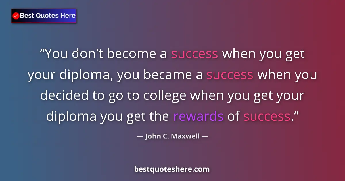 Quote by John C. Maxwell: You don't become a success when you get your diplo