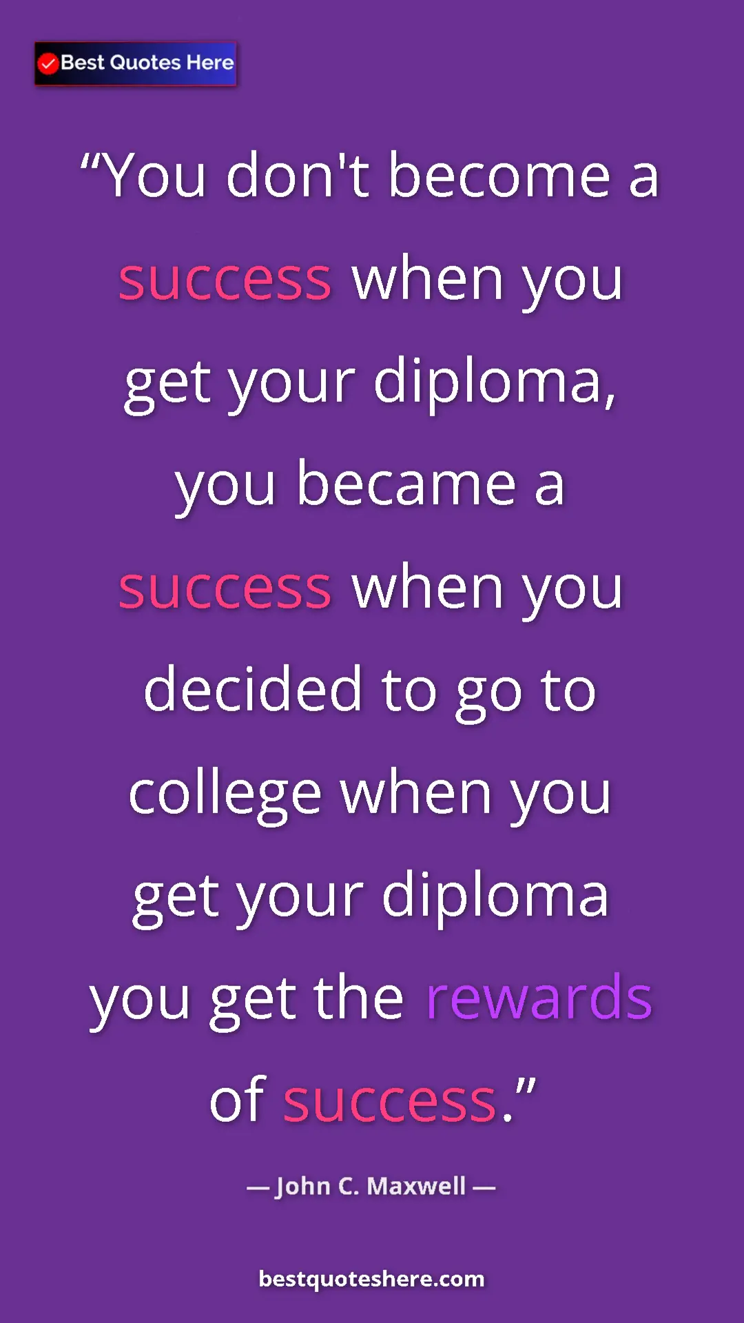 Pinterest quote poster by John C. Maxwell: "You don't become a success when you get your diploma, you..."