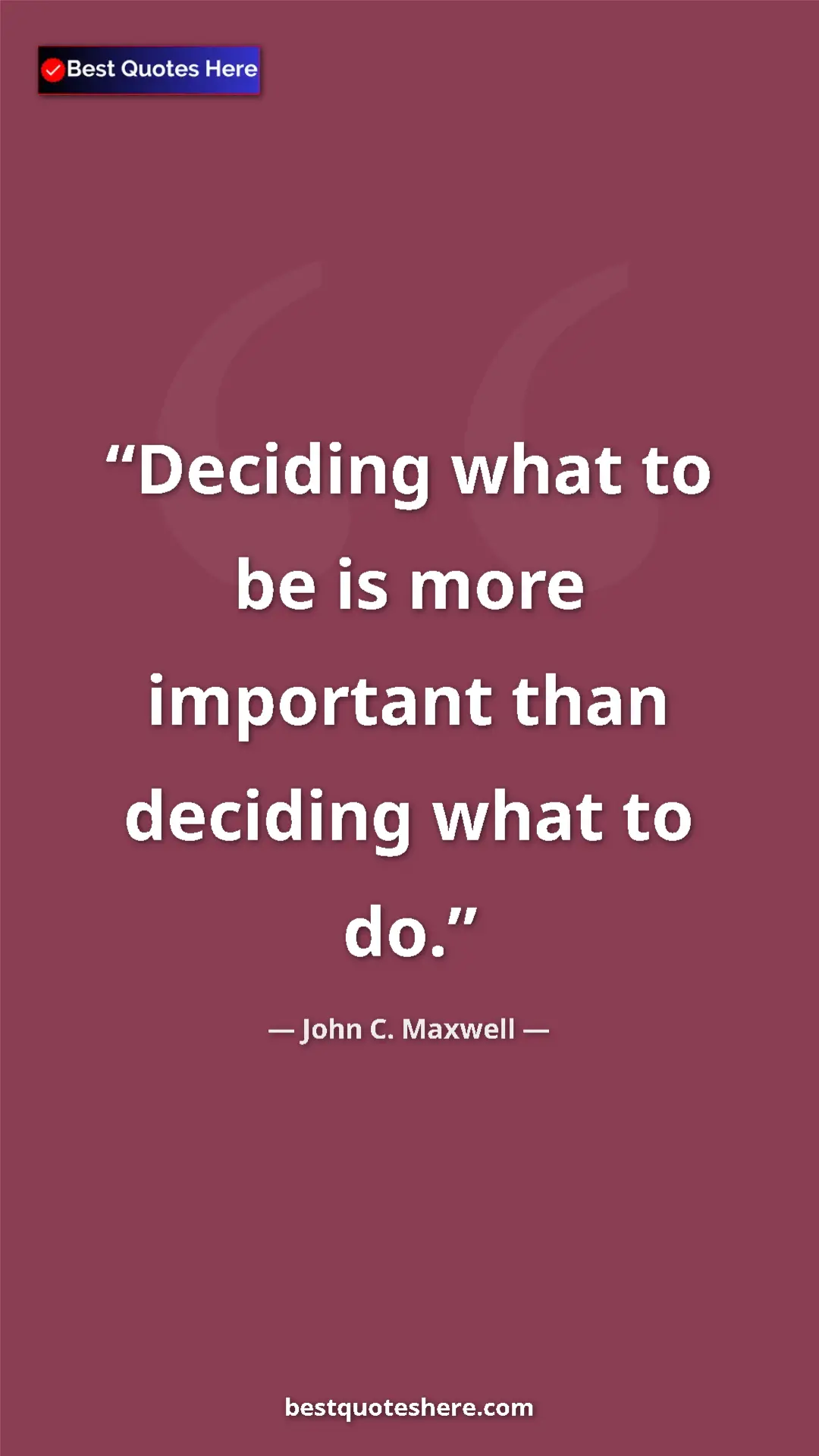 John C. Maxwell Quote Card: "Deciding what to be is more important than deciding what to..." Pinterest quote poster by John C. Maxwell: "Deciding what to be is more important than deciding what to..."