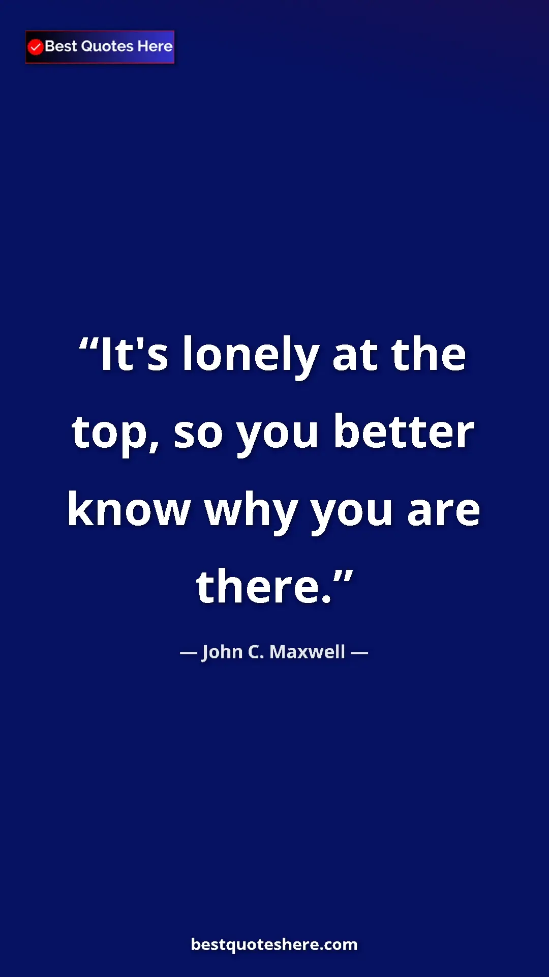 Pinterest quote poster by John C. Maxwell: "It's lonely at the top, so you better know why you are..."