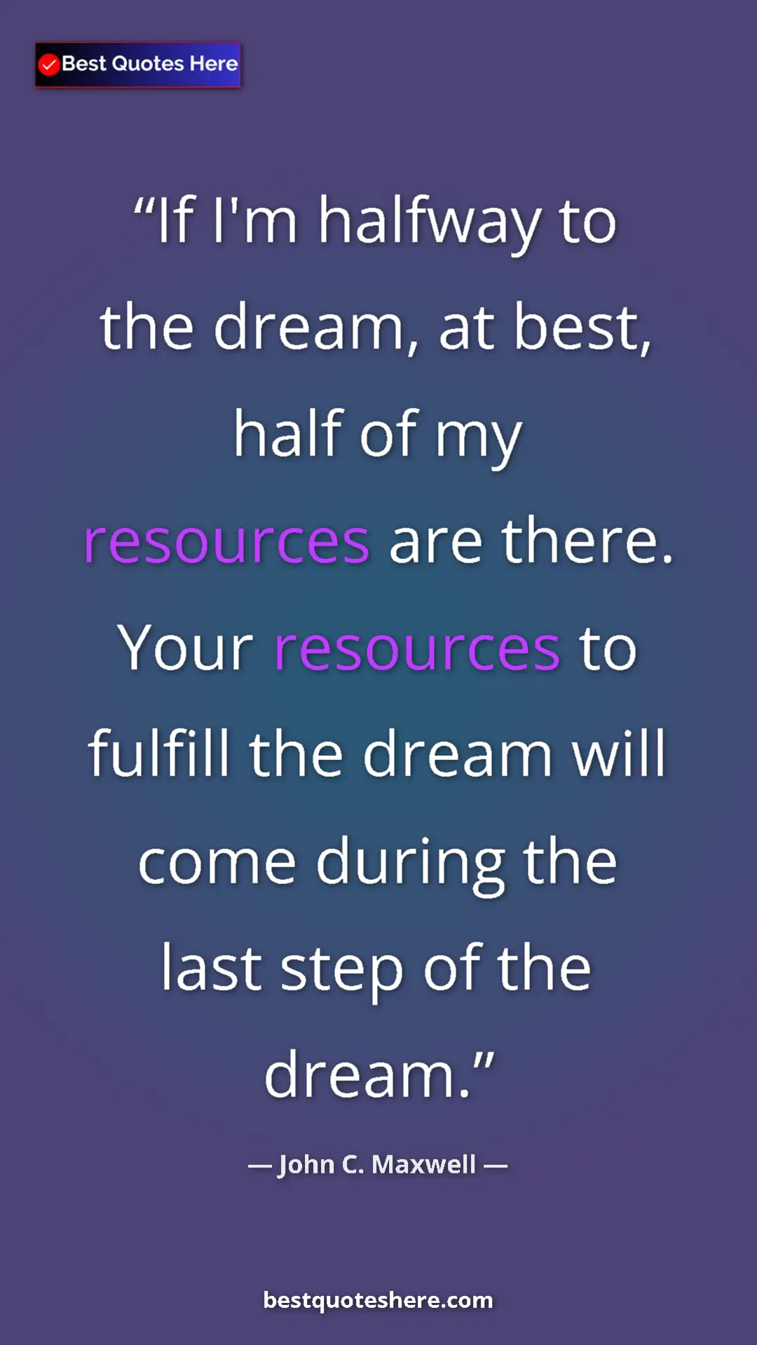 Pinterest quote poster by John C. Maxwell: "If I'm halfway to the dream, at best, half of my resources..."