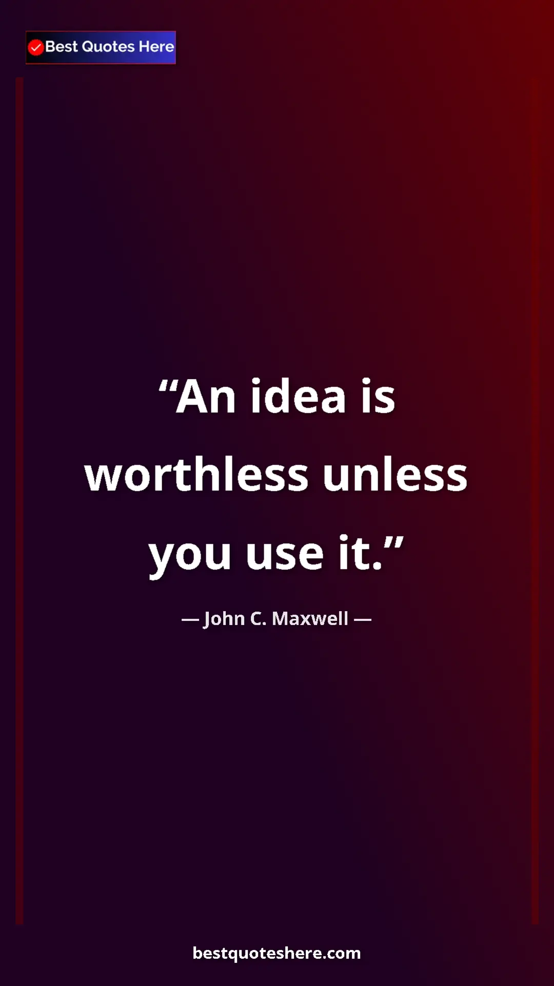 Pinterest quote poster by John C. Maxwell: "An idea is worthless unless you use it."