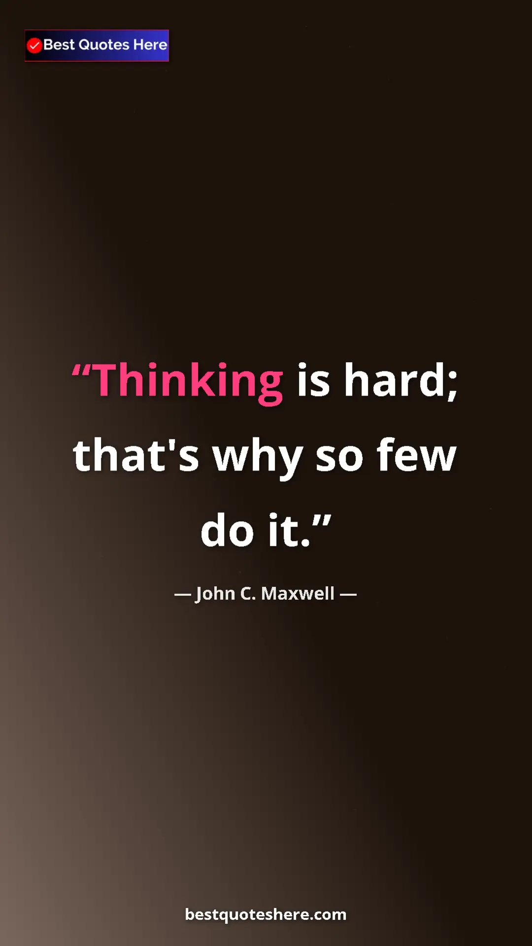 Pinterest quote poster by John C. Maxwell: "Thinking is hard;  that's why so few do it."