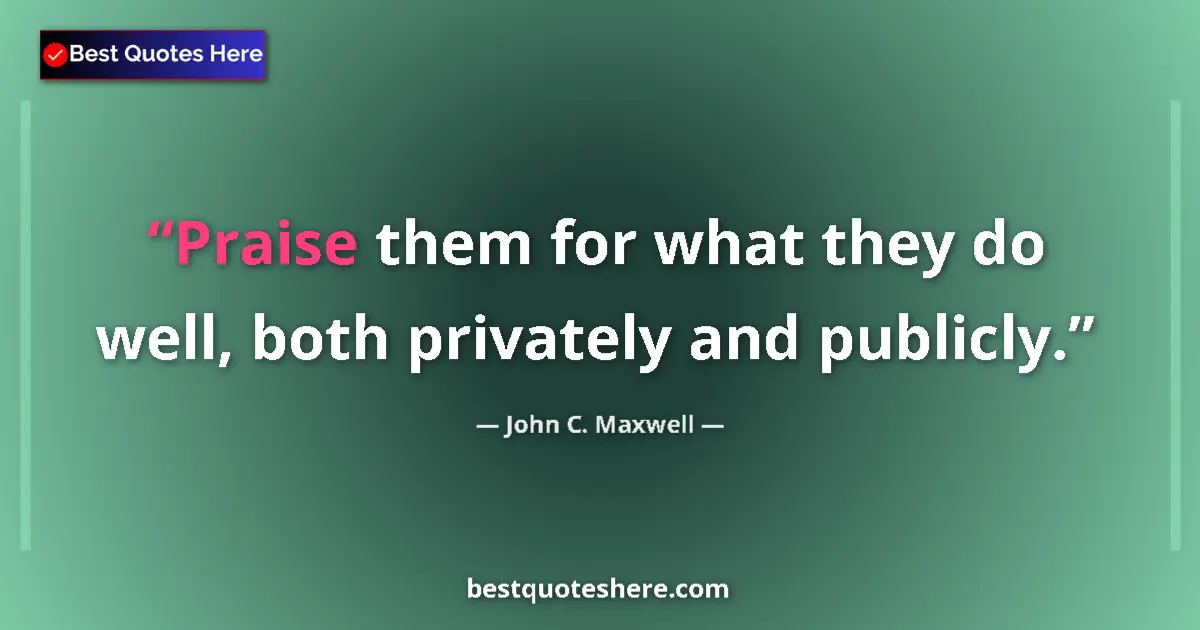Quote by John C. Maxwell: Praise them for what they do well, both privately and publicly....