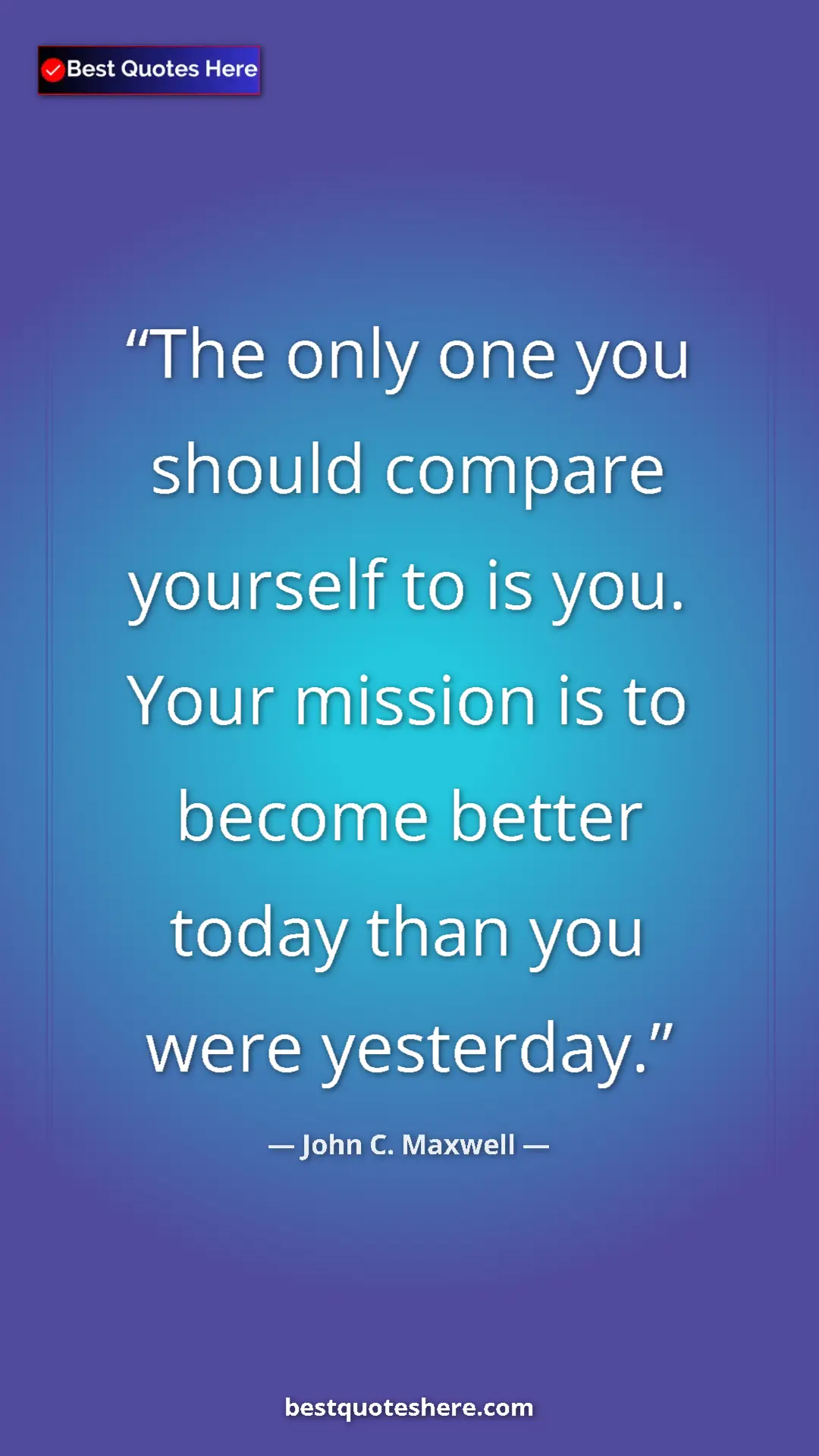 Pinterest quote poster by John C. Maxwell: "The only one you should compare yourself to is you. Your..."