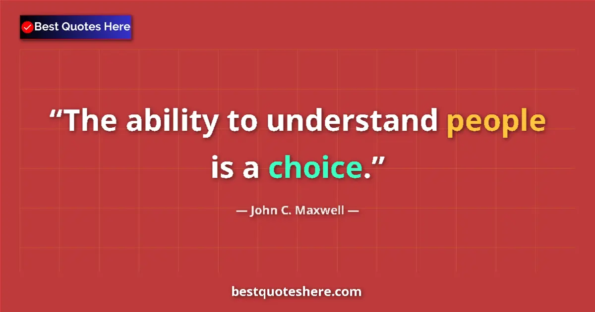 Quote by John C. Maxwell: The ability to understand people is a choice....