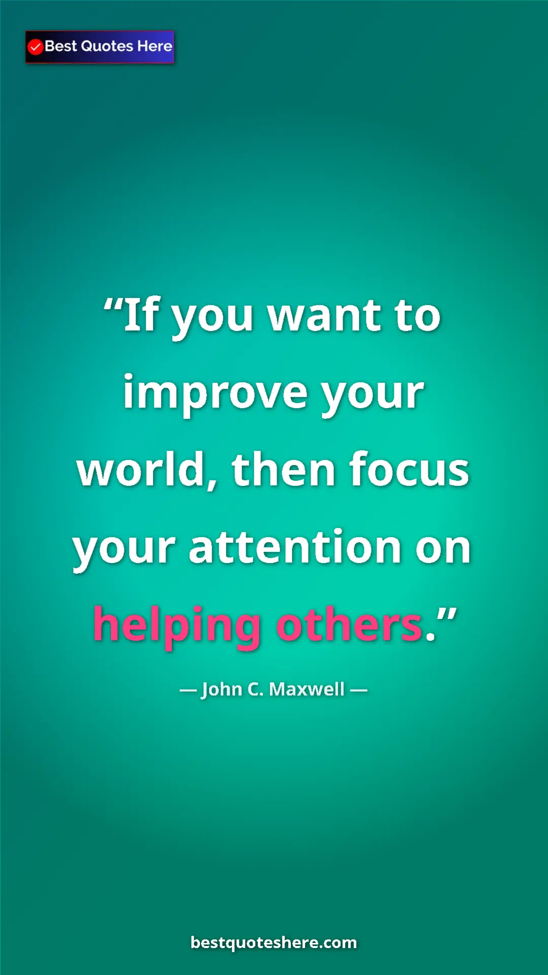 John C. Maxwell Quote Card: "If you want to improve your world, then focus your..." Pinterest quote poster by John C. Maxwell: "If you want to improve your world, then focus your..."