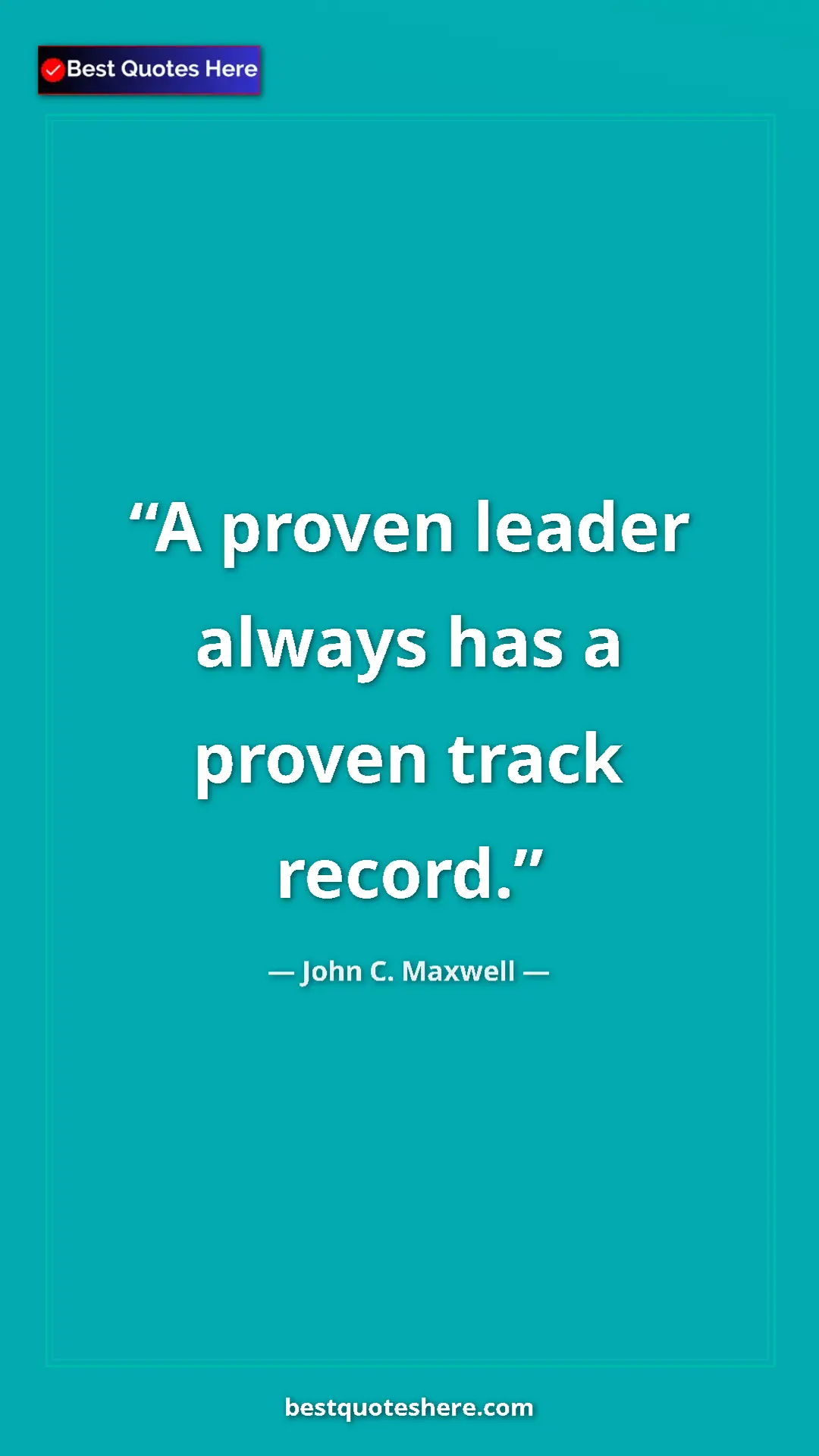 Pinterest quote poster by John C. Maxwell: "A proven leader always has a proven track record."