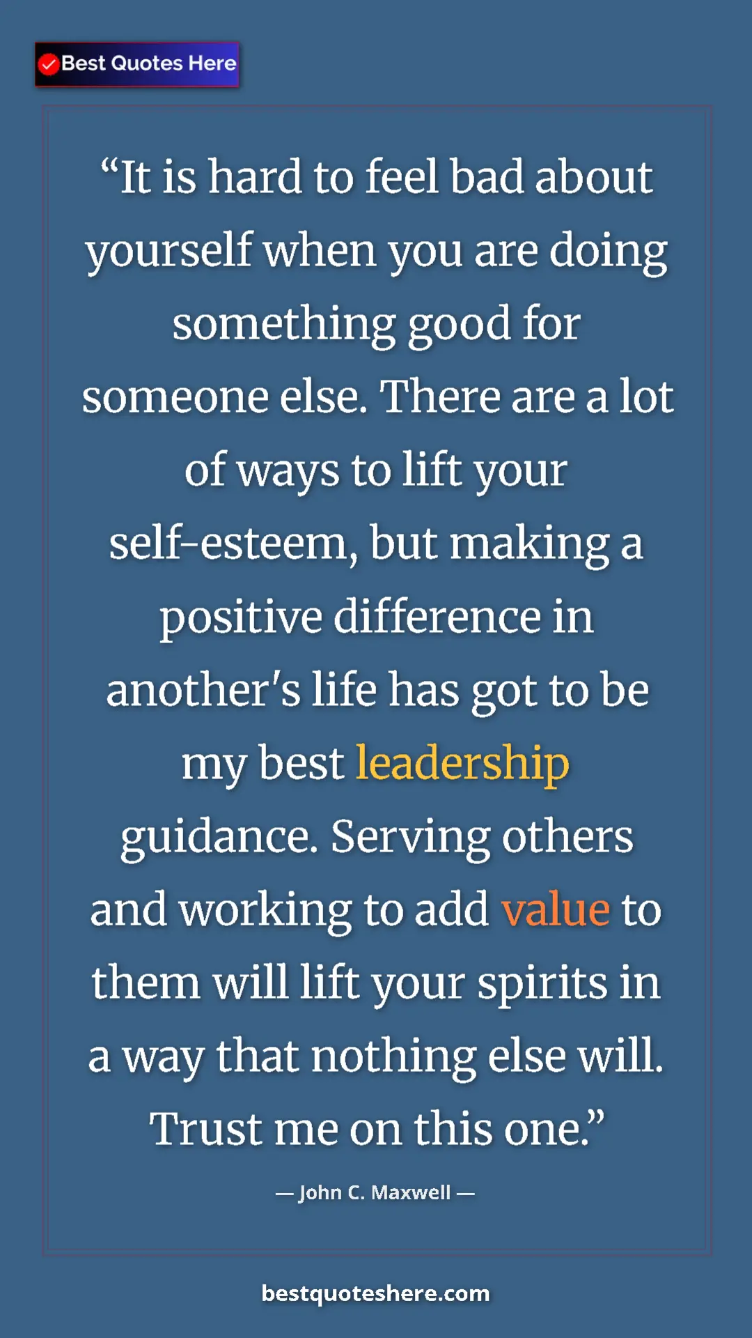 John C. Maxwell Quote Card: "It is hard to feel bad about yourself when you are doing..." Pinterest quote poster by John C. Maxwell: "It is hard to feel bad about yourself when you are doing..."
