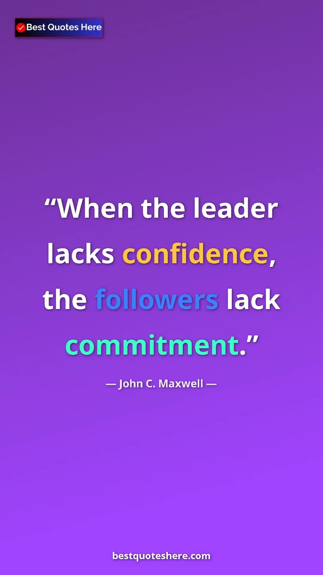 Pinterest quote poster by John C. Maxwell: "When the leader lacks confidence, the followers lack..."