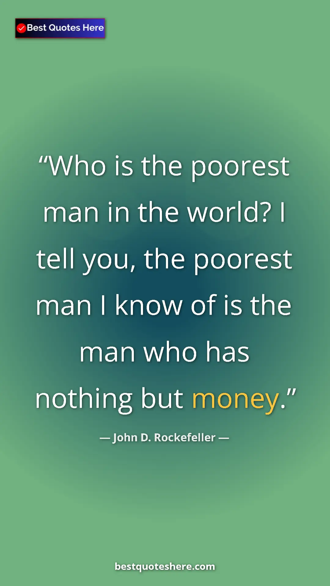 Pinterest quote poster by John D. Rockefeller: "Who is the poorest man in the world? I tell you, the..."