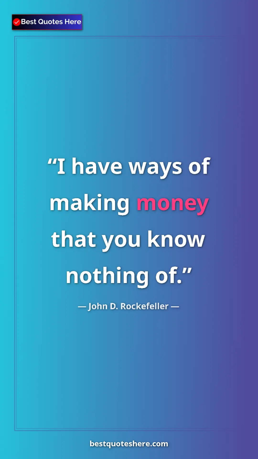 Pinterest quote poster by John D. Rockefeller: "I have ways of making money that you know nothing of."