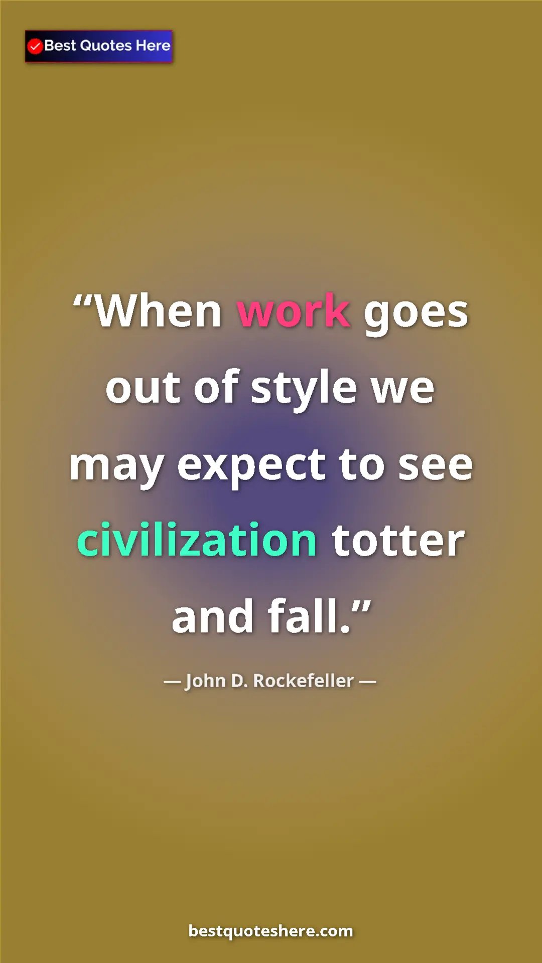 Pinterest quote poster by John D. Rockefeller: "When work goes out of style we may expect to see..."
