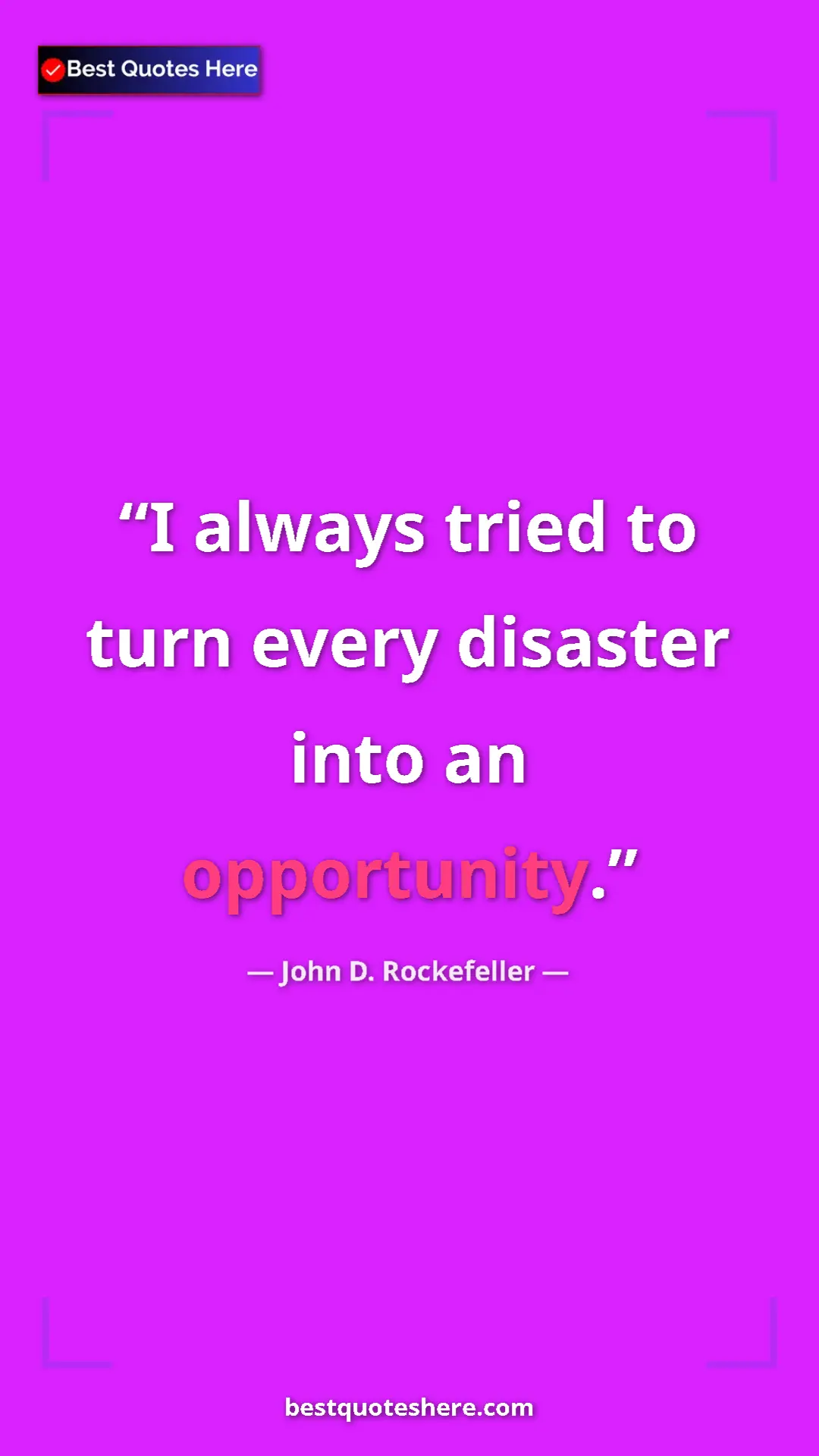 Pinterest quote poster by John D. Rockefeller: "I always tried to turn every disaster into an opportunity."
