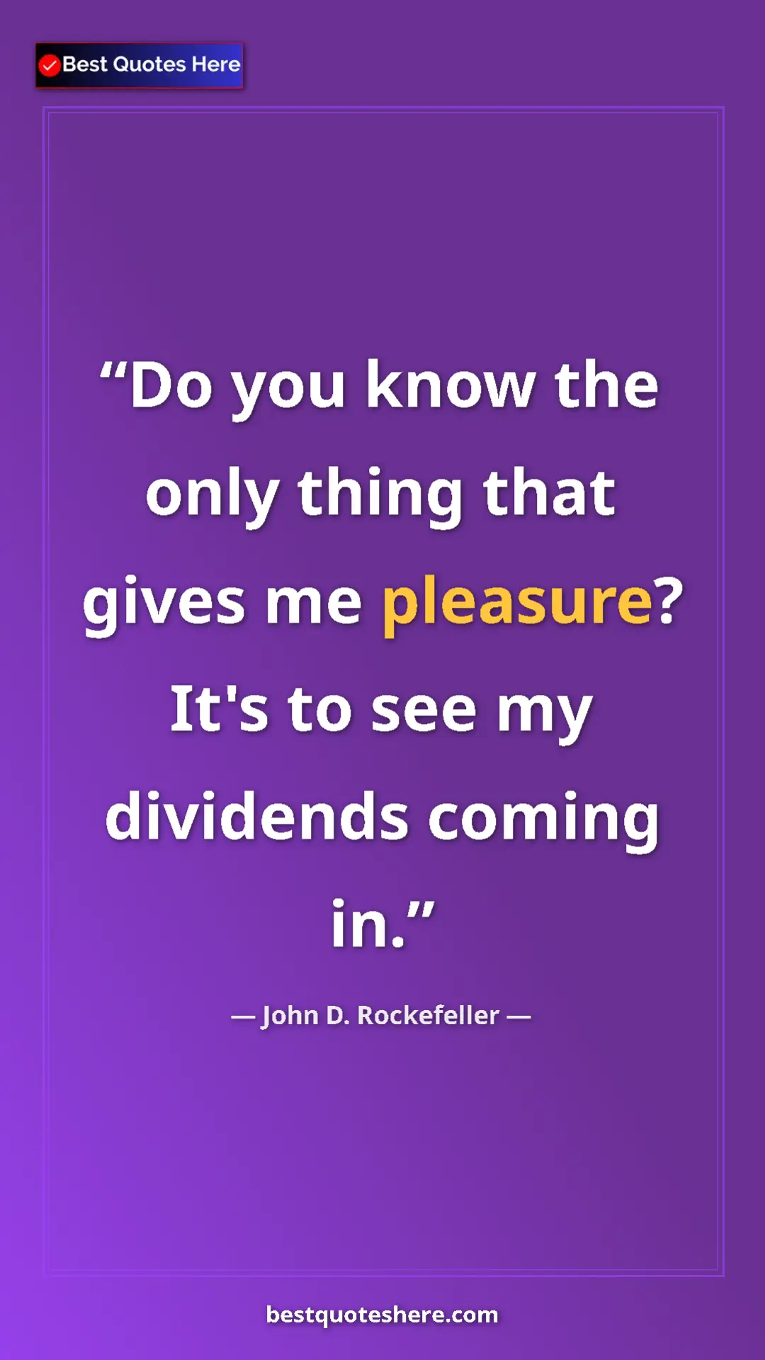 Pinterest quote poster by John D. Rockefeller: "Do you know the only thing that gives me pleasure? It's to..."