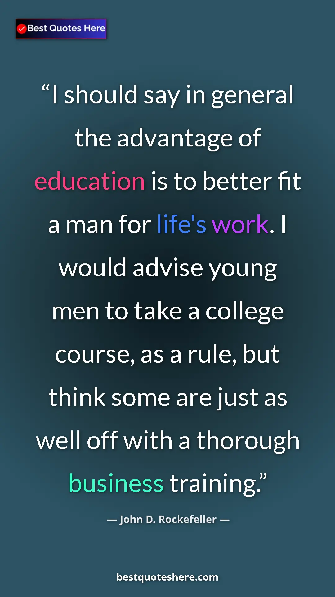 Pinterest quote poster by John D. Rockefeller: "I should say in general the advantage of education is to..."