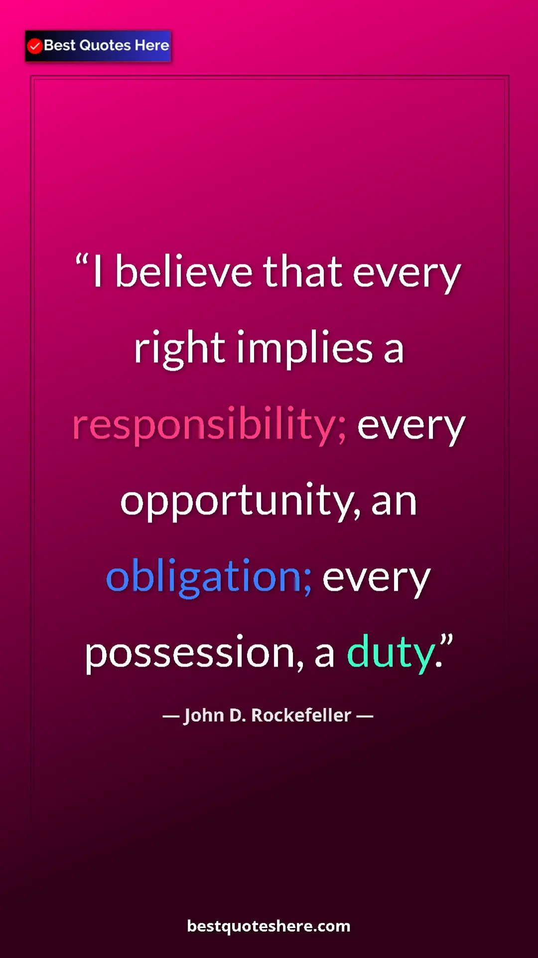 Pinterest quote poster by John D. Rockefeller: "I believe that every right implies a responsibility; every..."