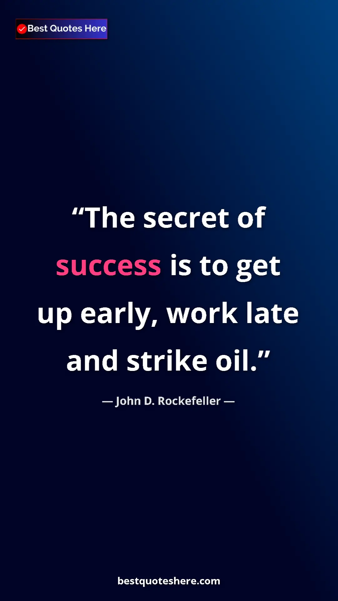 Pinterest quote poster by John D. Rockefeller: "The secret of success is to get up early, work late and..."